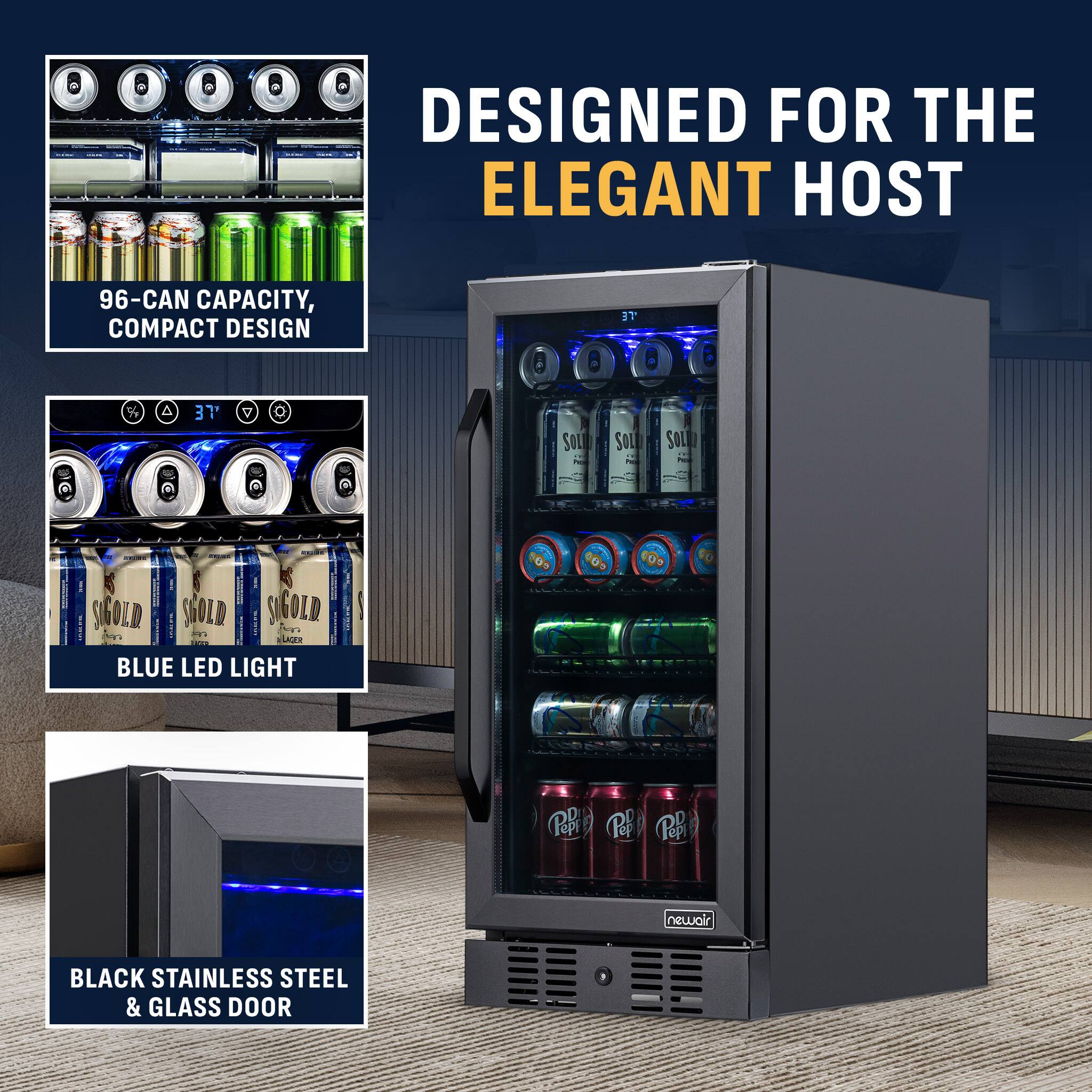 DESIGNED FOR THE ELEGANT HOST

96-CAN CAPACITY, COMPACT DESIGN

37°

BLUE LED LIGHT

BLACK STAINLESS STEEL & GLASS DOOR