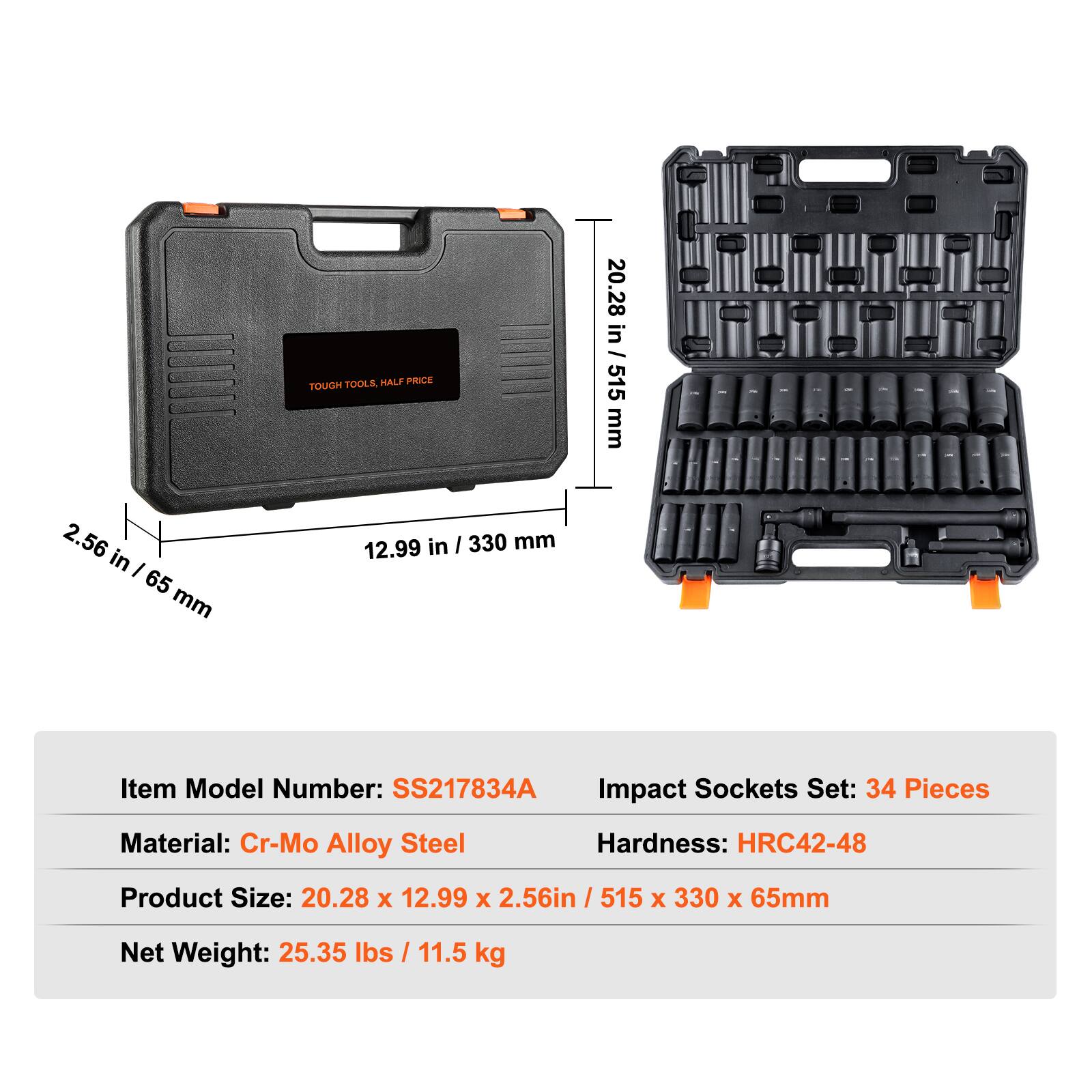 TOUGH TOOLS HALF PRICE

Item Model Number: SS217834A  
Impact Sockets Set: 34 Pieces  
Material: Cr-Mo Alloy Steel  
Hardness: HRC42-48  
Product Size: 20.28 x 12.99 x 2.56 in / 515 x 330 x 65 mm  
Net Weight: 25.35 lbs / 11.5 kg