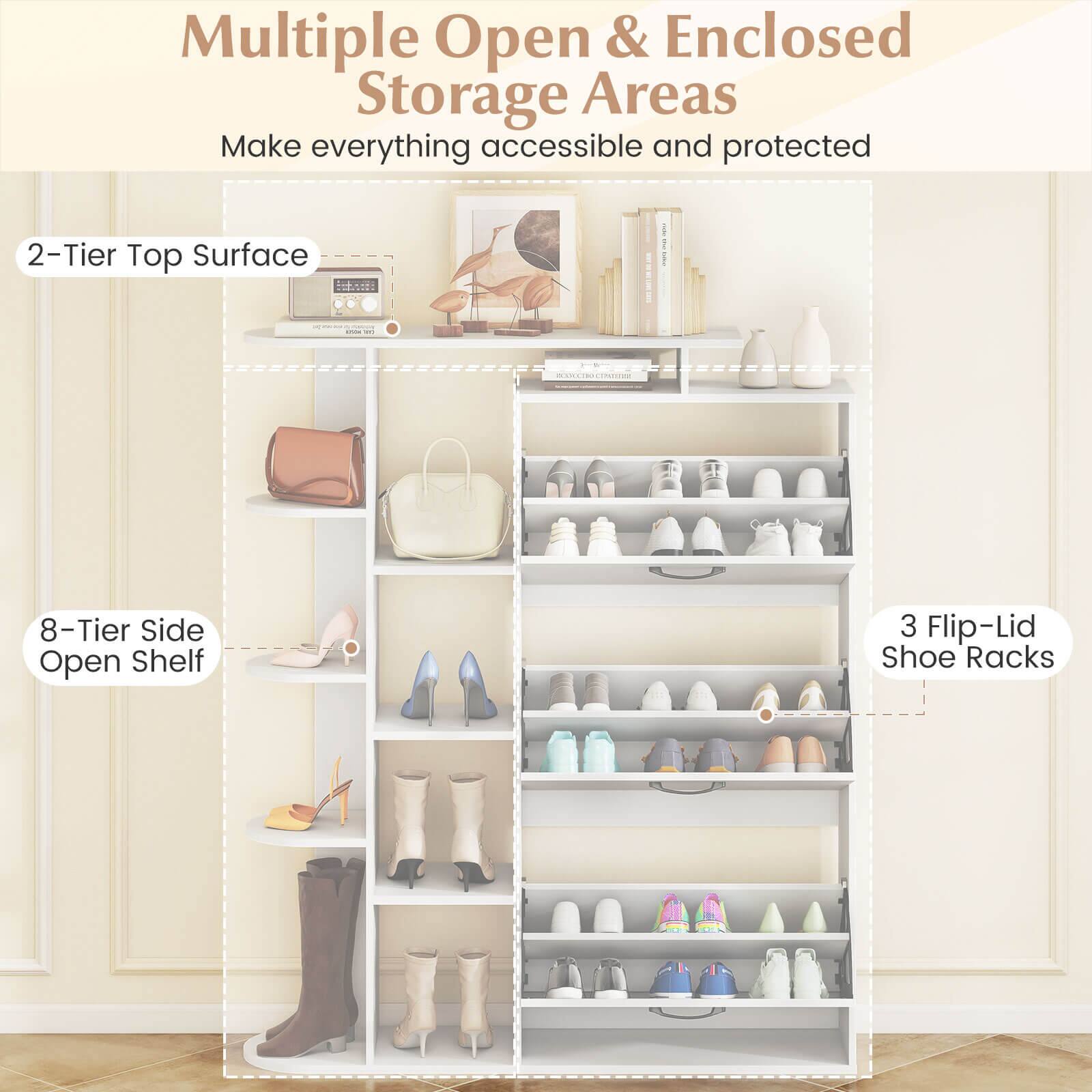 Multiple Open & Enclosed Storage Areas  
Make everything accessible and protected  

2-Tier Top Surface  

8-Tier Side Open Shelf  

3 Flip-Lid Shoe Racks