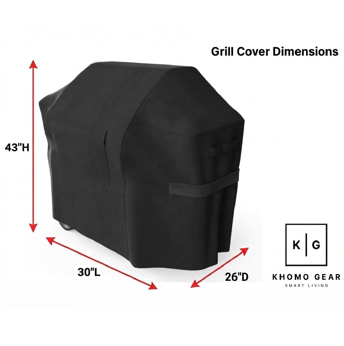 Grill Cover Dimensions
43"H
30"L
26"D
KHOMO GEAR SMART LIVING