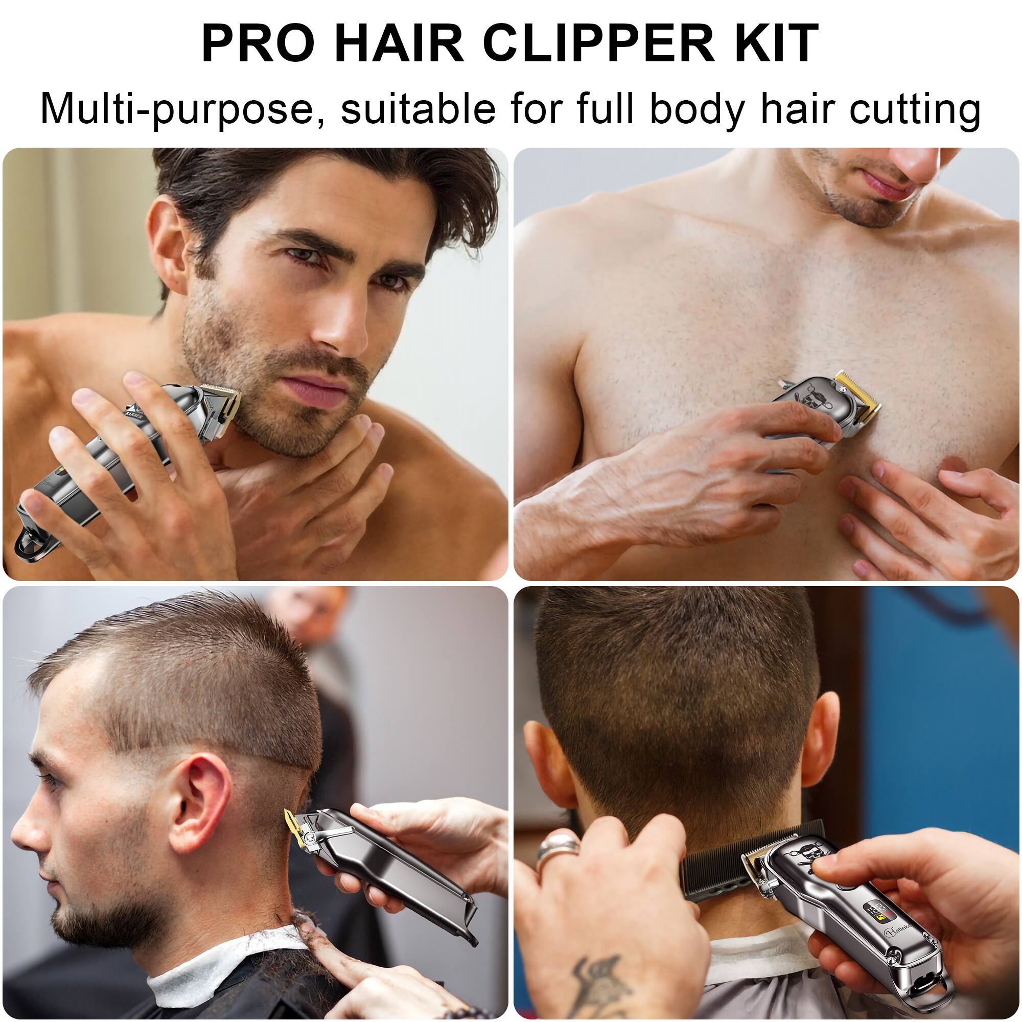 PRO HAIR CLIPPER KIT  
Multi-purpose, suitable for full body hair cutting