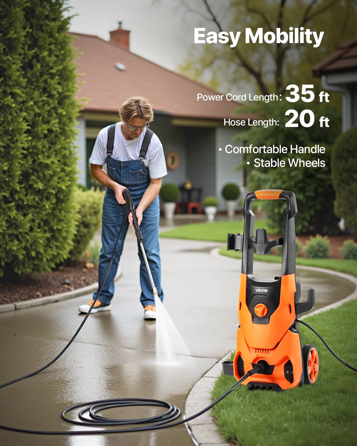 Easy Mobility  
Power Cord Length: 35 ft  
Hose Length: 20 ft  
Comfortable Handle  
Stable Wheels  
VEVOR