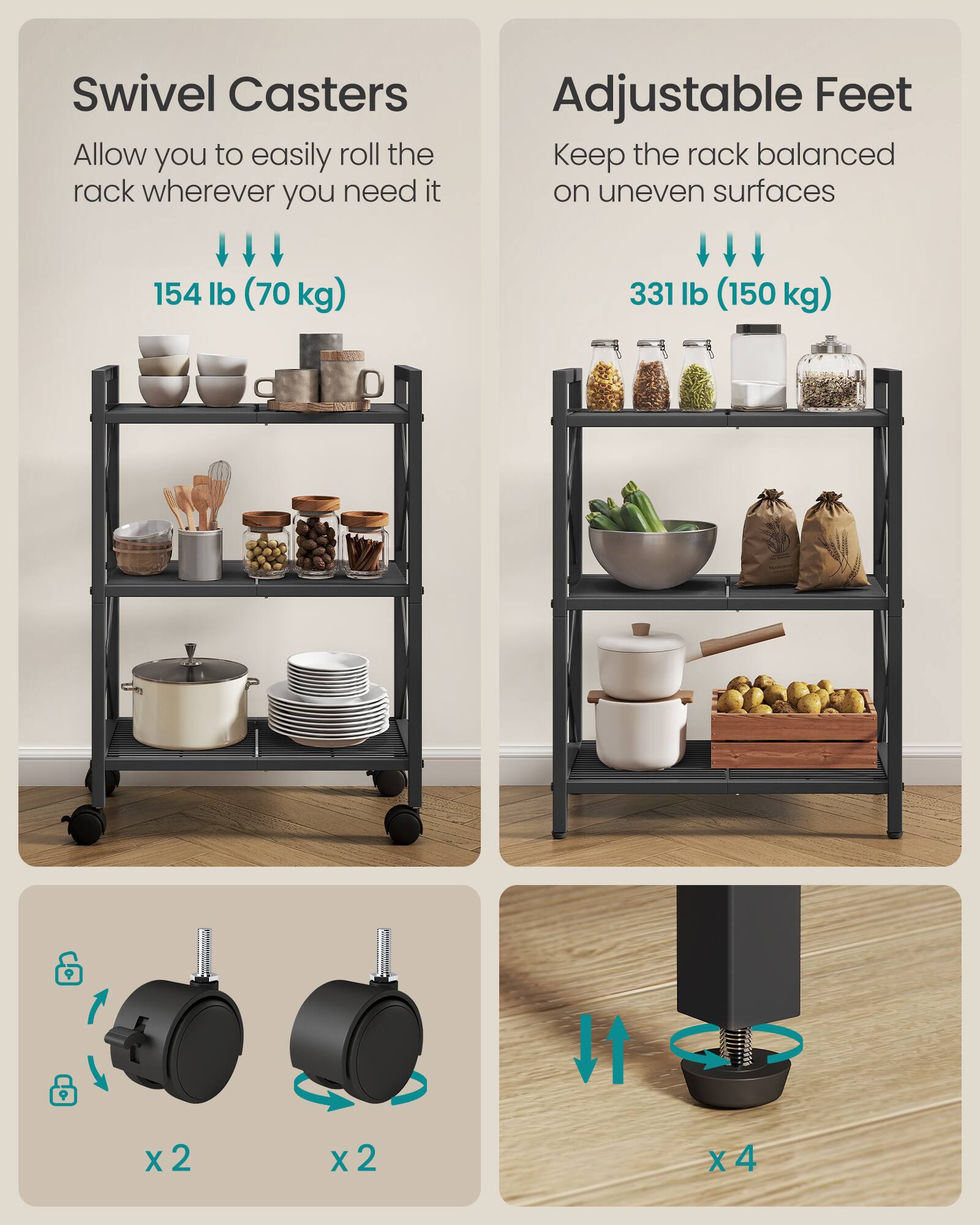 Swivel Casters  
Allow you to easily roll the rack wherever you need it  
154 lb (70 kg)  

Adjustable Feet  
Keep the rack balanced on uneven surfaces  
331 lb (150 kg)  

x2  
x2  
x4