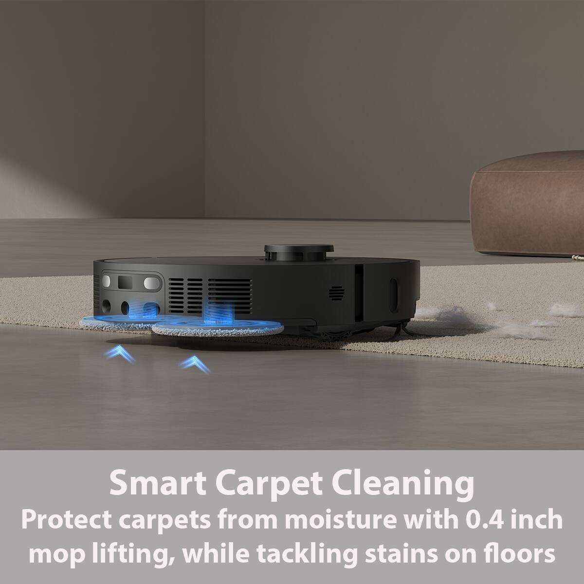 Smart Carpet Cleaning
Protect carpets from moisture with 0.4 inch mop lifting, while tackling stains on floors