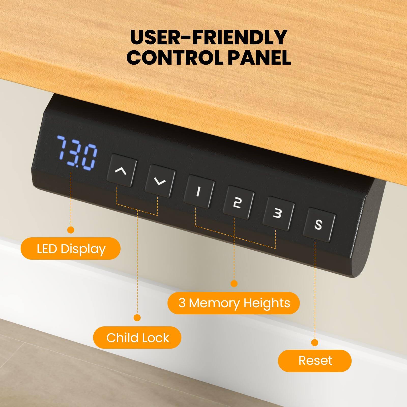 USER-FRIENDLY CONTROL PANEL

- LED Display
- 3 Memory Heights
- Child Lock
- Reset