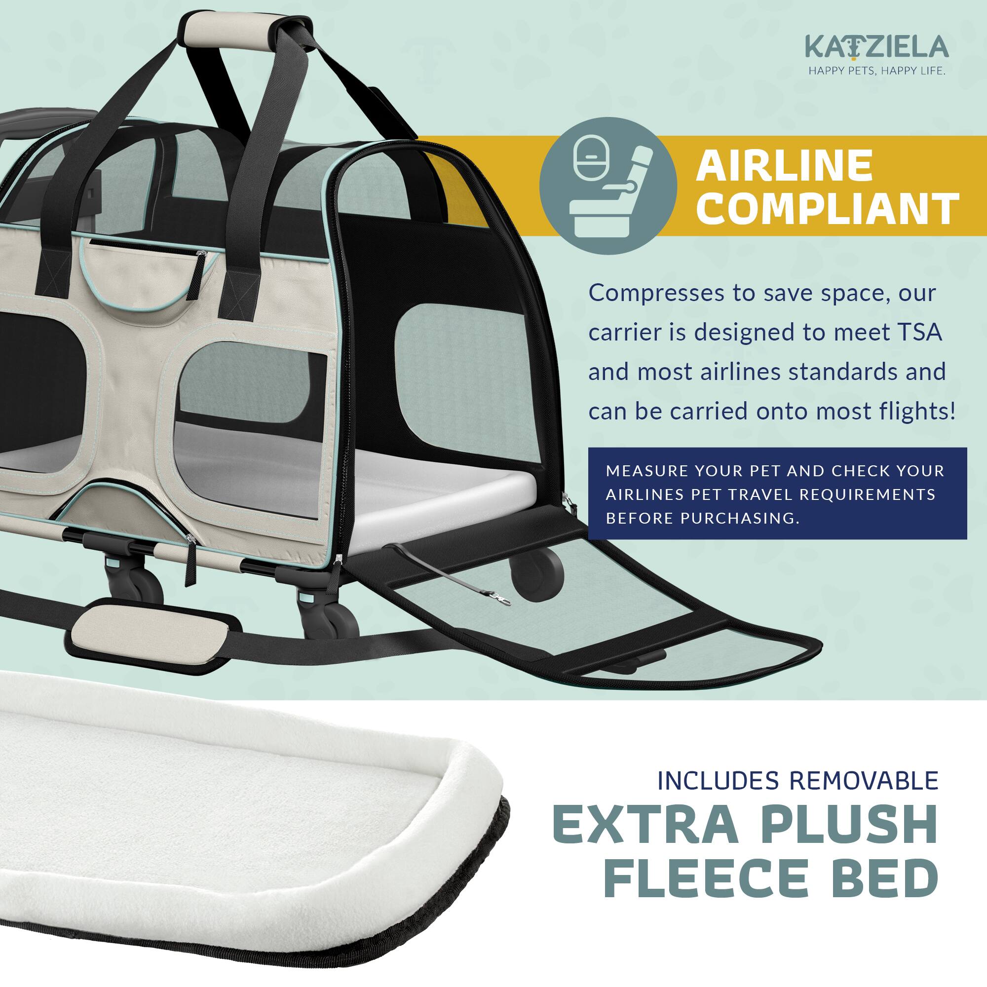 KAIZIELA HAPPY PETS. HAPPY LIFE.

AIRLINE COMPLIANT  
Compresses to save space, our carrier is designed to meet TSA and most airlines standards and can be carried onto most flights!  
MEASURE YOUR PET AND CHECK YOUR AIRLINES PET TRAVEL REQUIREMENTS BEFORE PURCHASING.

INCLUDES REMOVABLE EXTRA PLUSH FLEECE BED