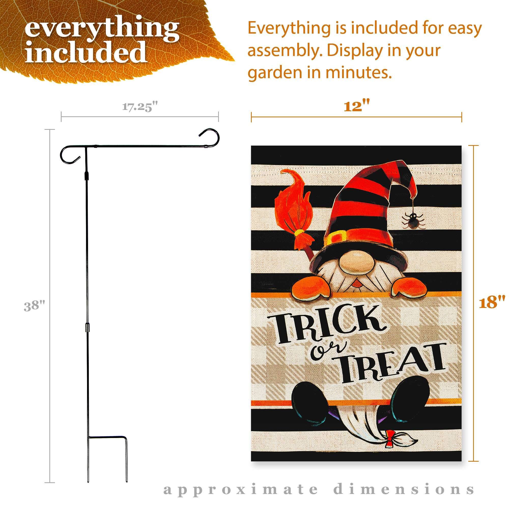 everything included

Everything is included for easy assembly. Display in your garden in minutes.

17.25" 12" 38" 18" TRICK or TREAT approximate dimensions