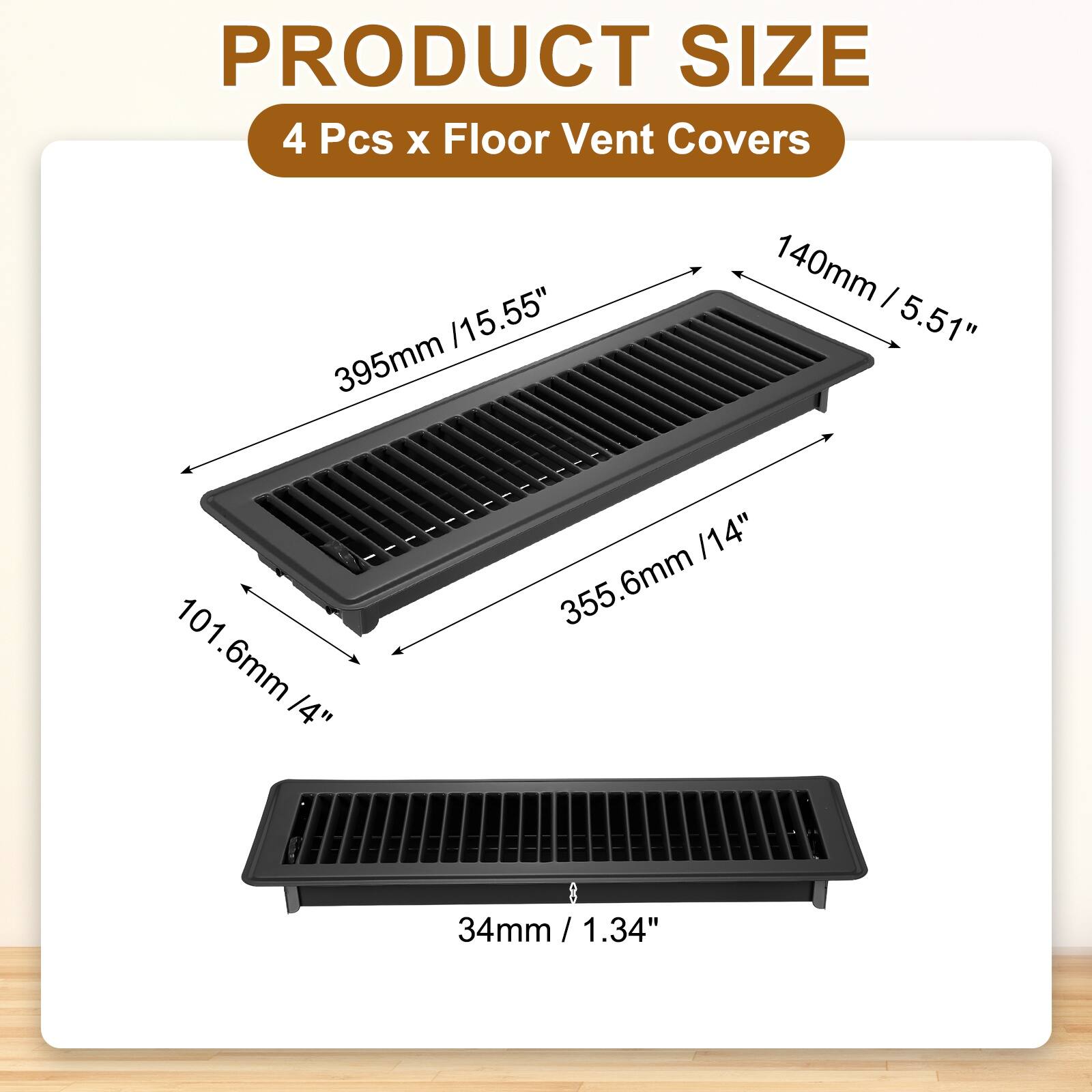 PRODUCT SIZE  
4 Pcs x Floor Vent Covers  
395mm / 15.55"  
140mm / 5.51"  
355.6mm / 14"  
101.6mm / 4"  
34mm / 1.34"