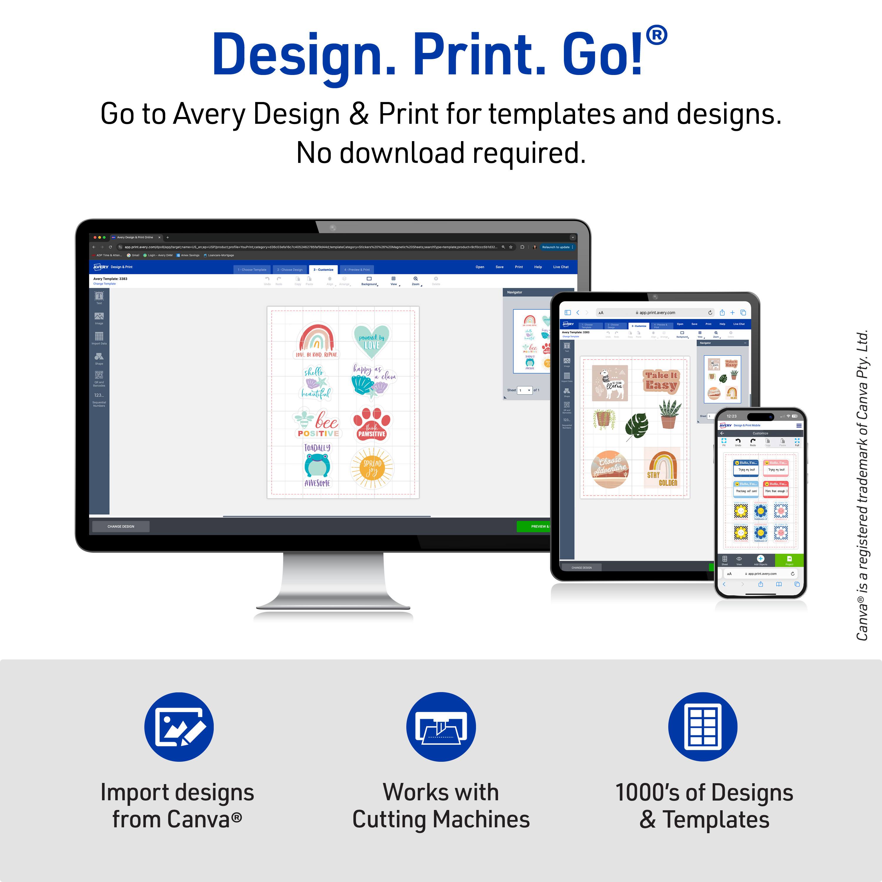 Design. Print. Go!  
Go to Avery Design & Print for templates and designs.  
No download required.  

Import designs from Canva®  
Works with Cutting Machines  
1000's of Designs & Templates  

Canva® is a registered trademark of Canva Pty Ltd.