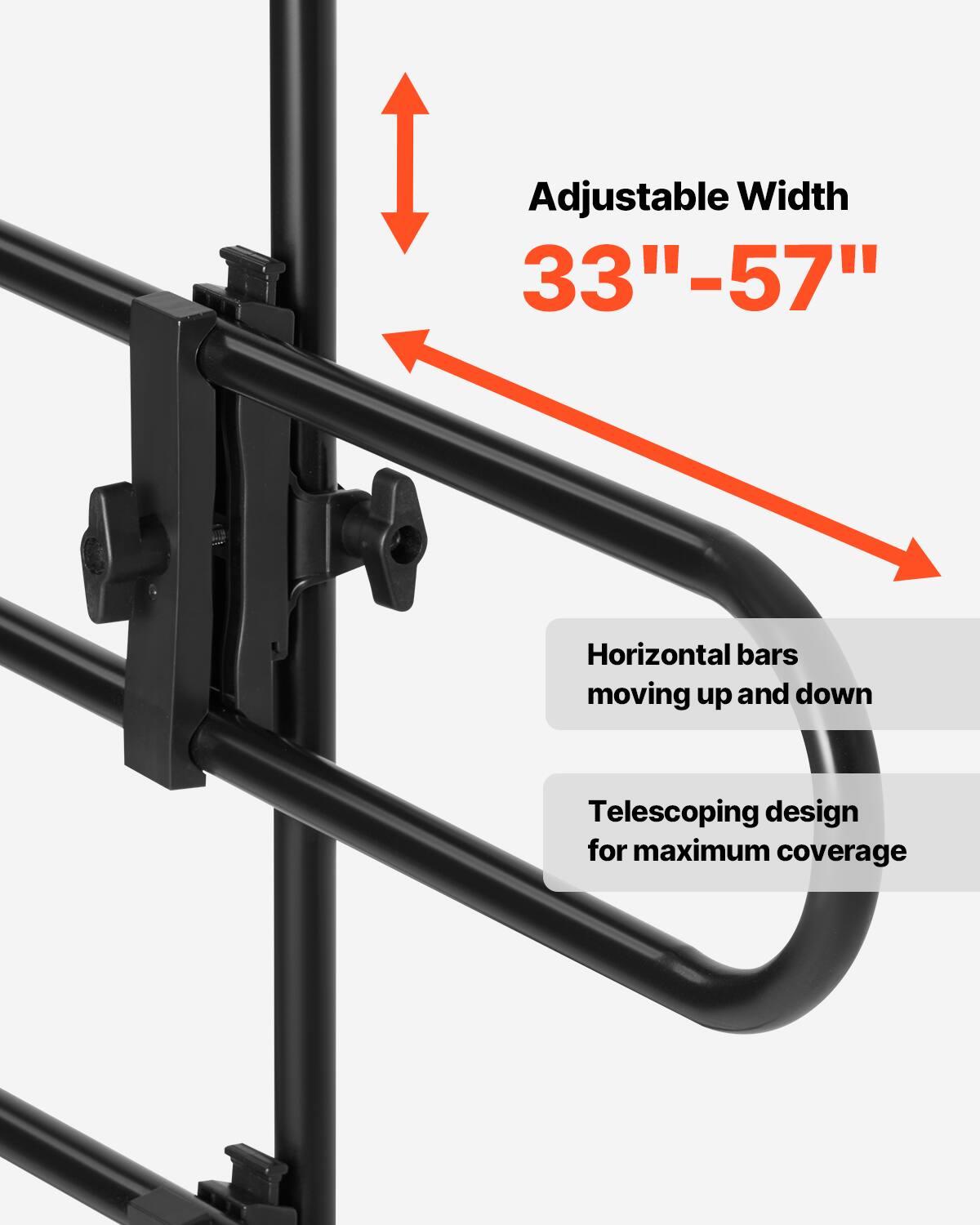 Adjustable Width  
33" - 57"  

Horizontal bars moving up and down  

Telescoping design for maximum coverage