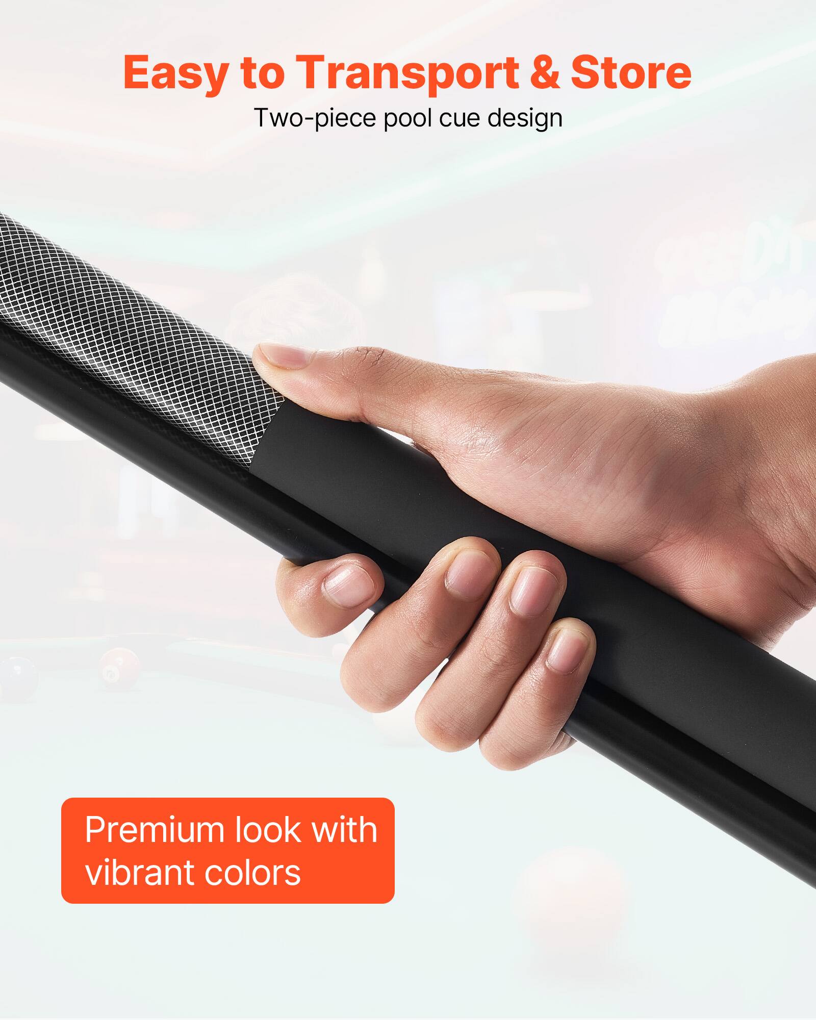 Easy to Transport & Store  
Two-piece pool cue design  

Premium look with vibrant colors