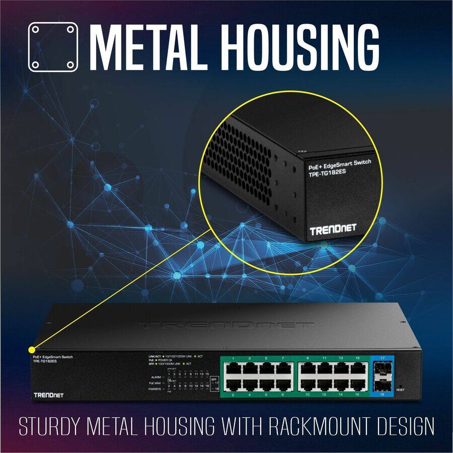 METAL HOUSING  
Switch PoE+ EdgeSmart TPE-TG182ES  
TRENDNET TRENPAET E Edgetmart Switch TPE-T0182E5  
STURDY METAL HOUSING WITH RACKMOUNT DESIGN