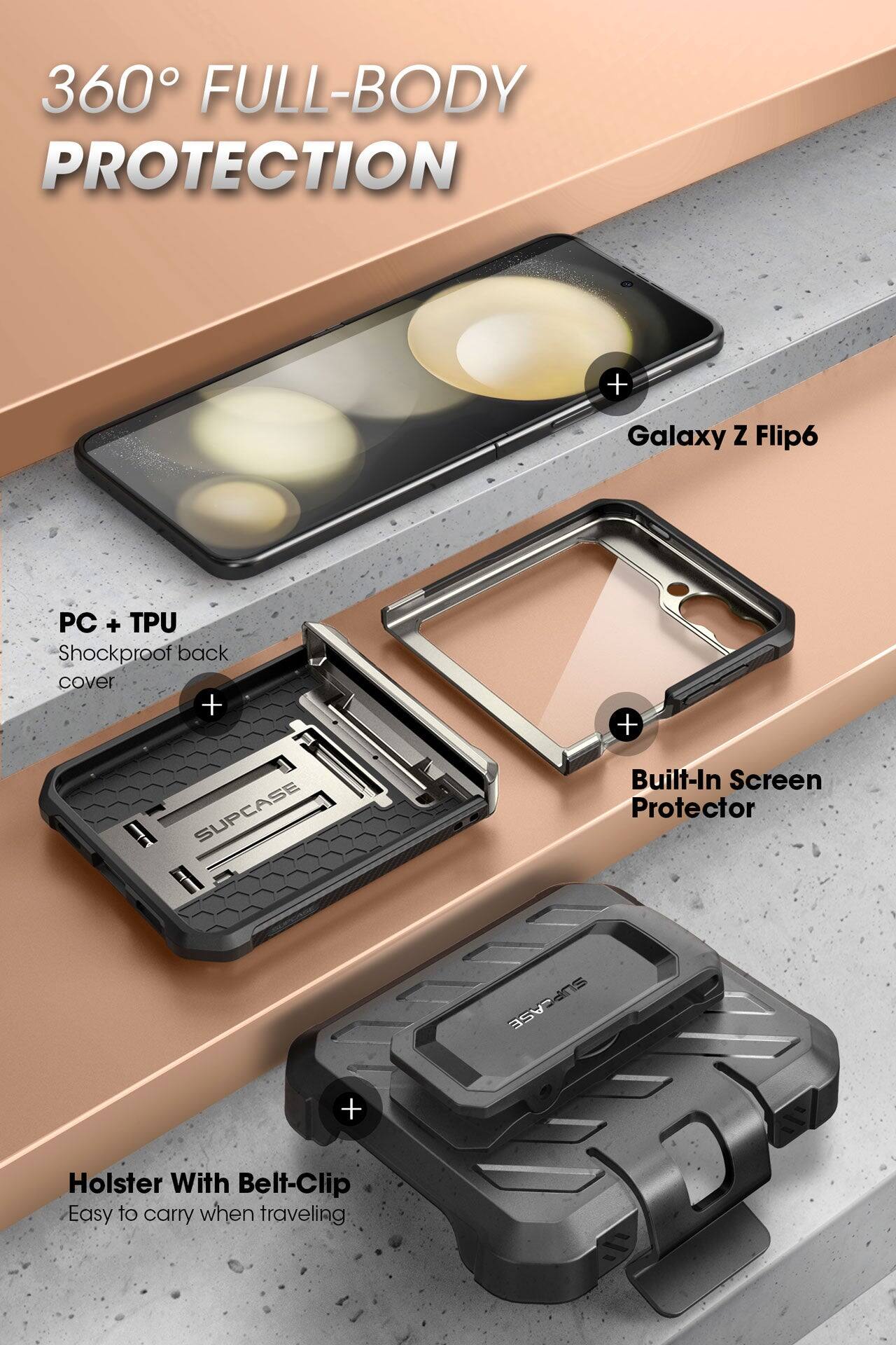 360° FULL-BODY PROTECTION

Galaxy Z Flip6

PC + TPU Shockproof back cover

Built-In Screen Protector

Holster With Belt-Clip
Easy to carry when traveling