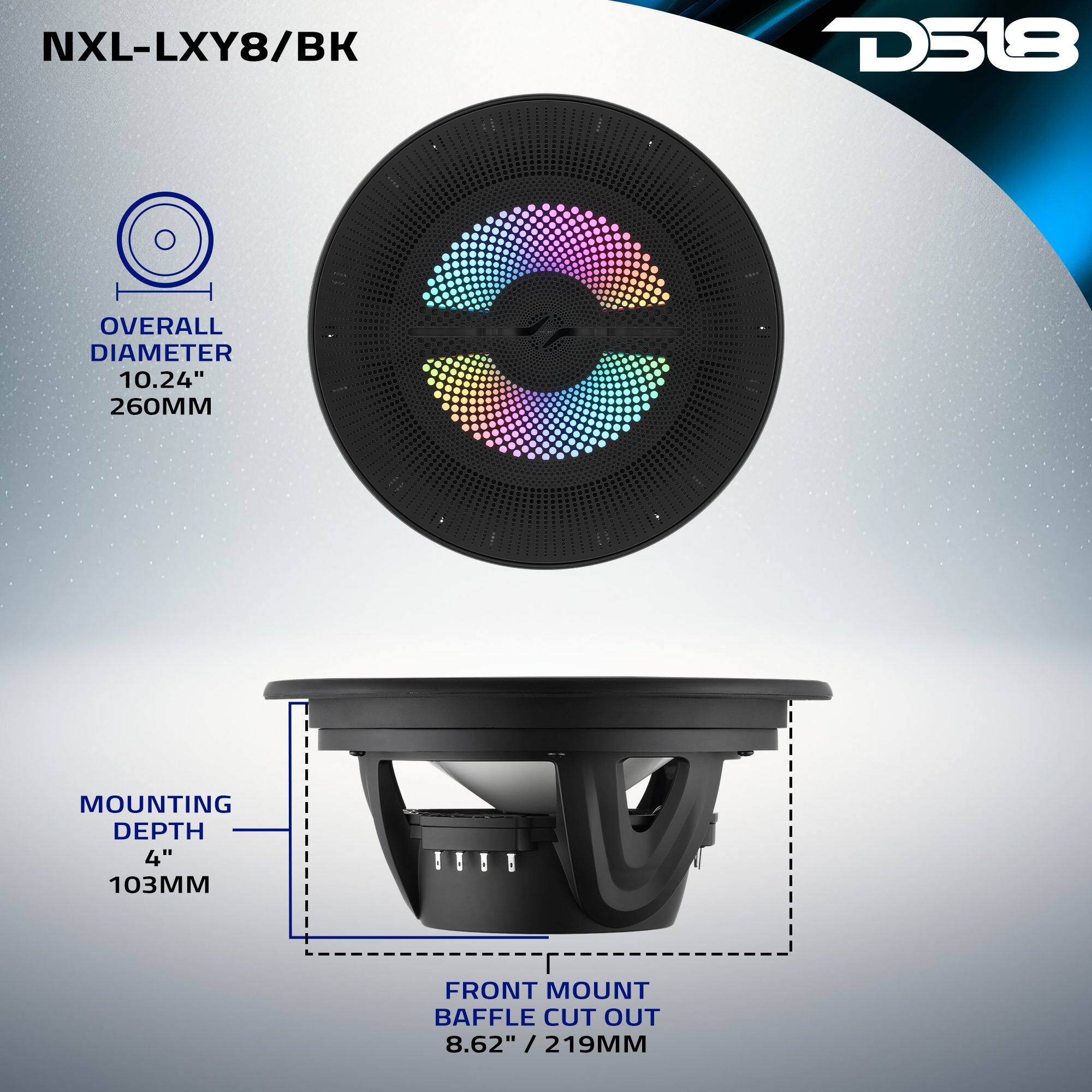 NXL-LXY8/BK  
D518  
OVERALL DIAMETER 10.24" 260MM  
MOUNTING DEPTH 4" 103MM  
FRONT MOUNT BAFFLE CUT OUT 8.62" / 219MM
