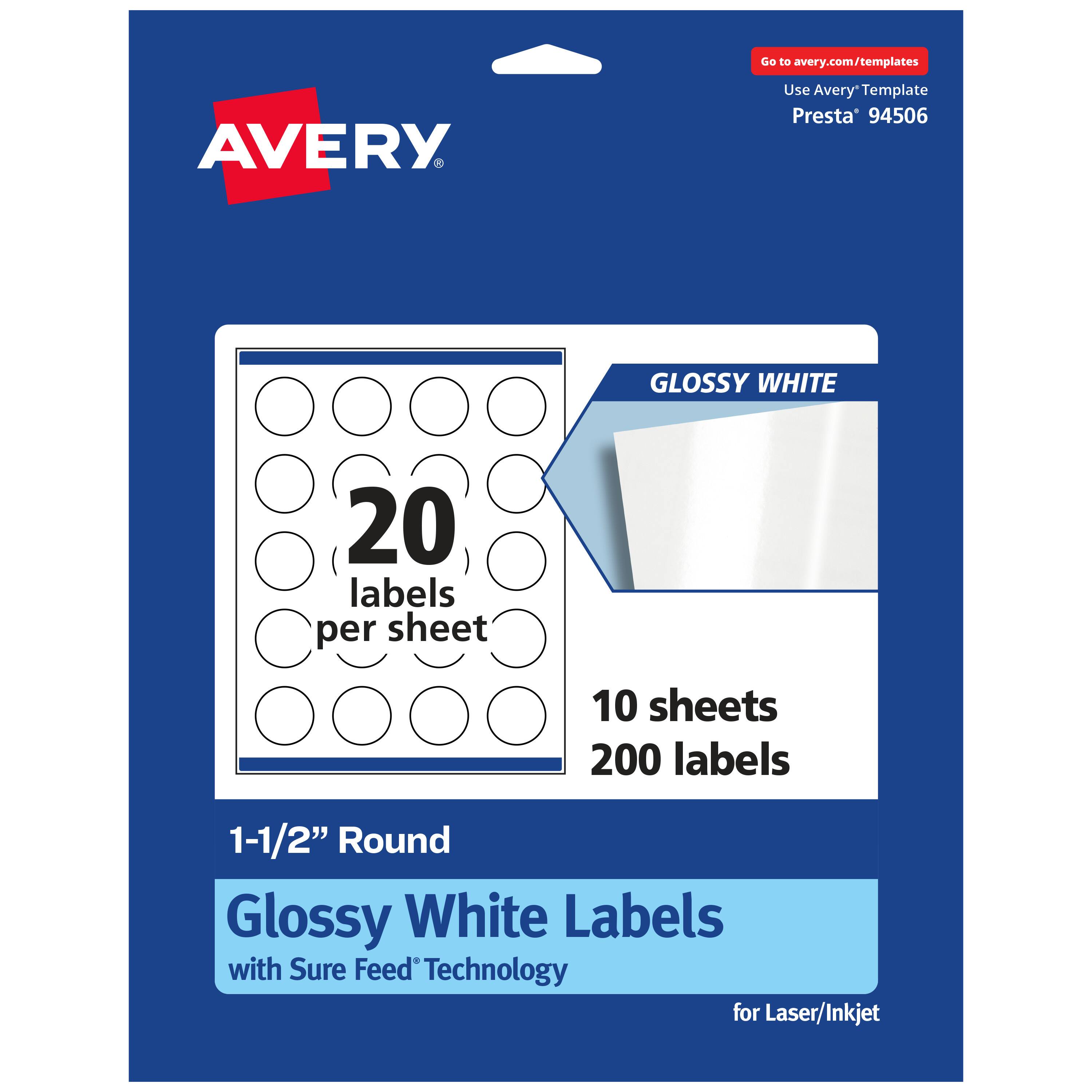 Go to avery.com/templates

AVERY

Use Avery Template Presta 94506

GLOSSY WHITE

20 labels per sheet

10 sheets 200 labels

1-1/2" Round Glossy White Labels with Sure Feed Technology for Laser/Inkjet