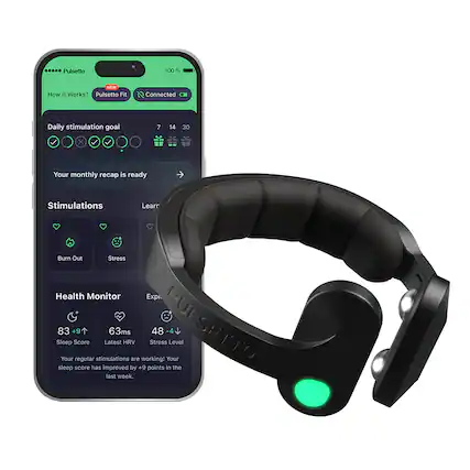 Pulsetto
100%
NEW How It Works? Pulsetto Fit
Connected
Daily stimulation goal
7 14 30
X
Your monthly recap is ready
Stimulations
Learn
Burn Out Stress
Health Monitor
Exp PUL 83 +91 63ms 48 Sleep sleep
Your Score score regular has stimulations improved Latest HRV by are +9 working! points Stress Your in Level the SETTO last week.
