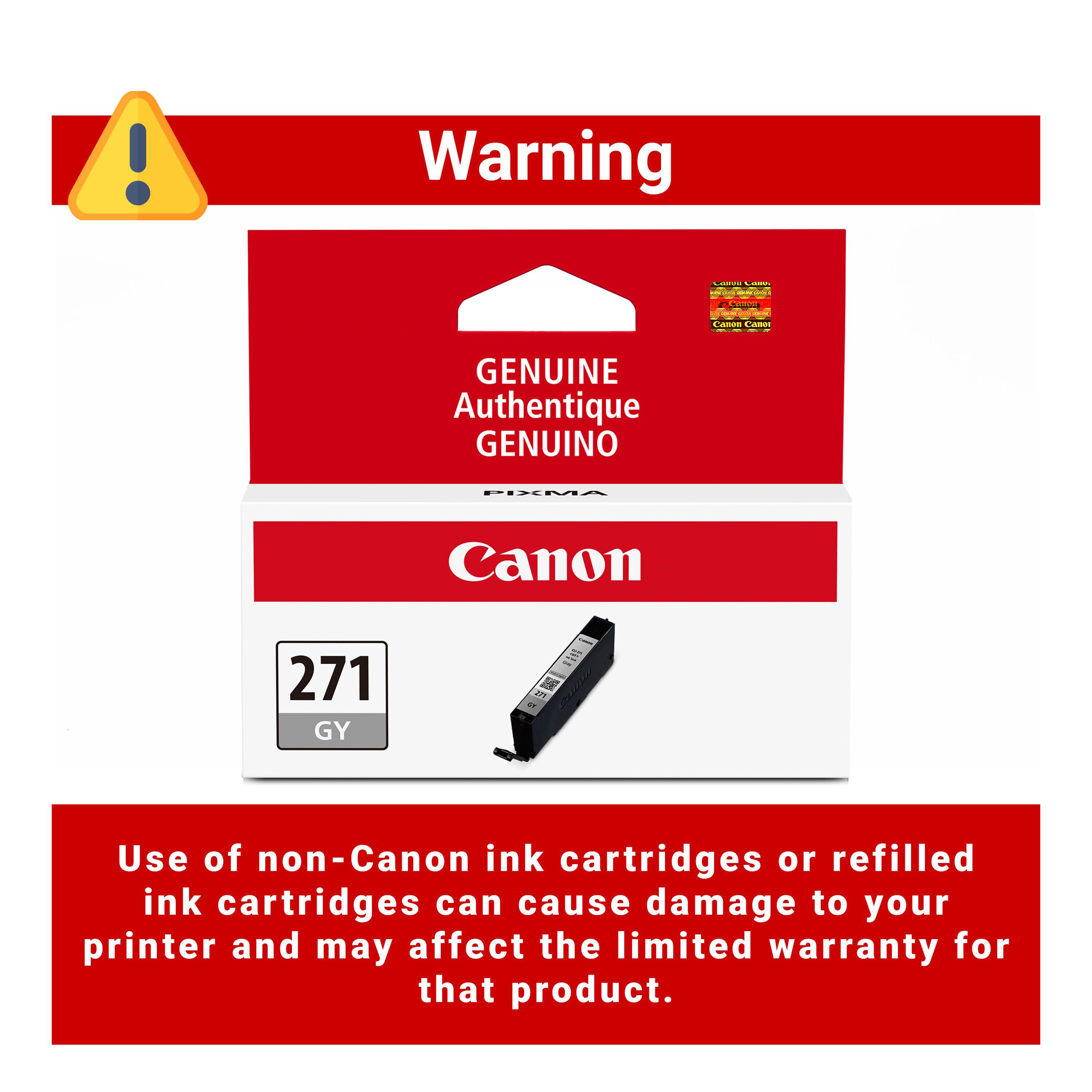 Warning  
Cenories Sove  
ABOS  
Canon Caner  
GENUINE Authentique GENUINO  
PIXMA  
Canon  
271 GY  
1  
Use of non-Canon ink cartridges or refilled ink cartridges can cause damage to your printer and may affect the limited warranty for that product.