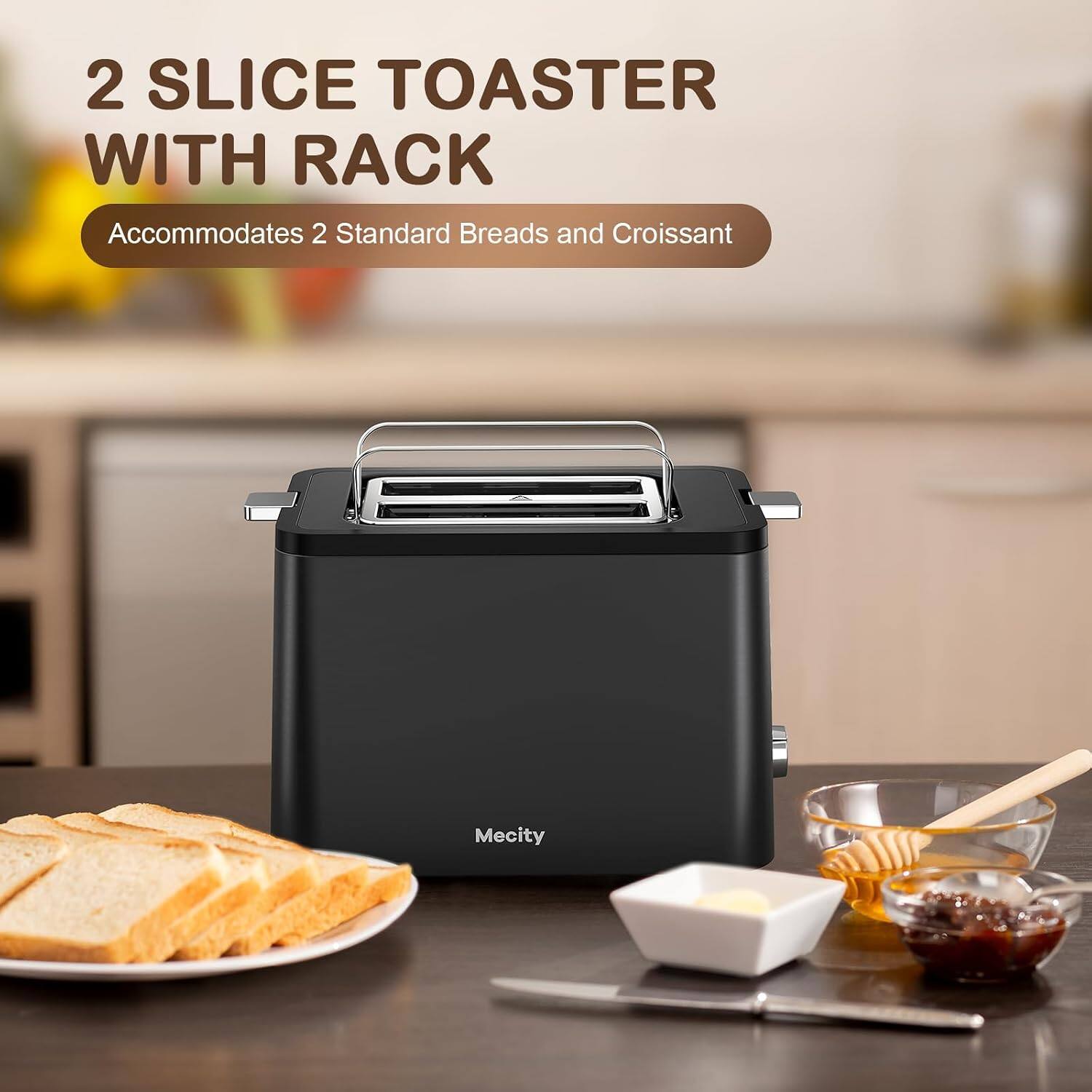 2 SLICE TOASTER WITH RACK  
Accommodates 2 Standard Breads and Croissant  
Mecity