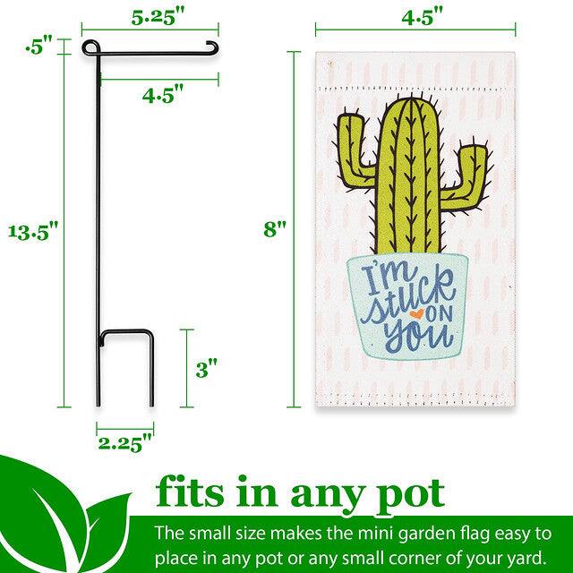 .5" 5.25" 4.5" 4.5" 13.5" 3" 8"  
I'm stuck on you  
2.25"  
fits in any pot  
The small size makes the mini garden flag easy to place in any pot or any small corner of your yard.