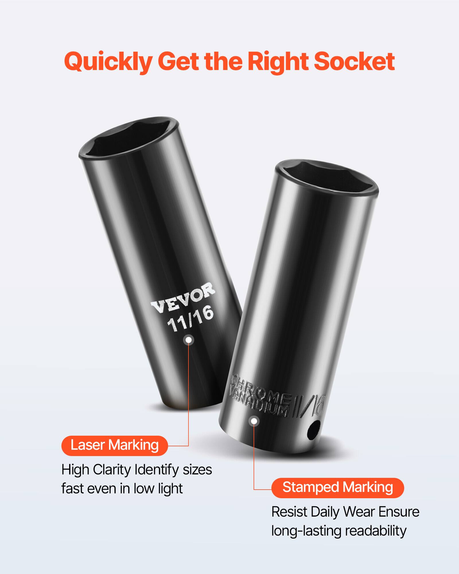 Quickly Get the Right Socket

VEVOR 11/16 VANADIUM 1/1

Laser Marking
High Clarity Identify sizes fast even in low light

Stamped Marking
Resist Daily Wear Ensure long-lasting readability