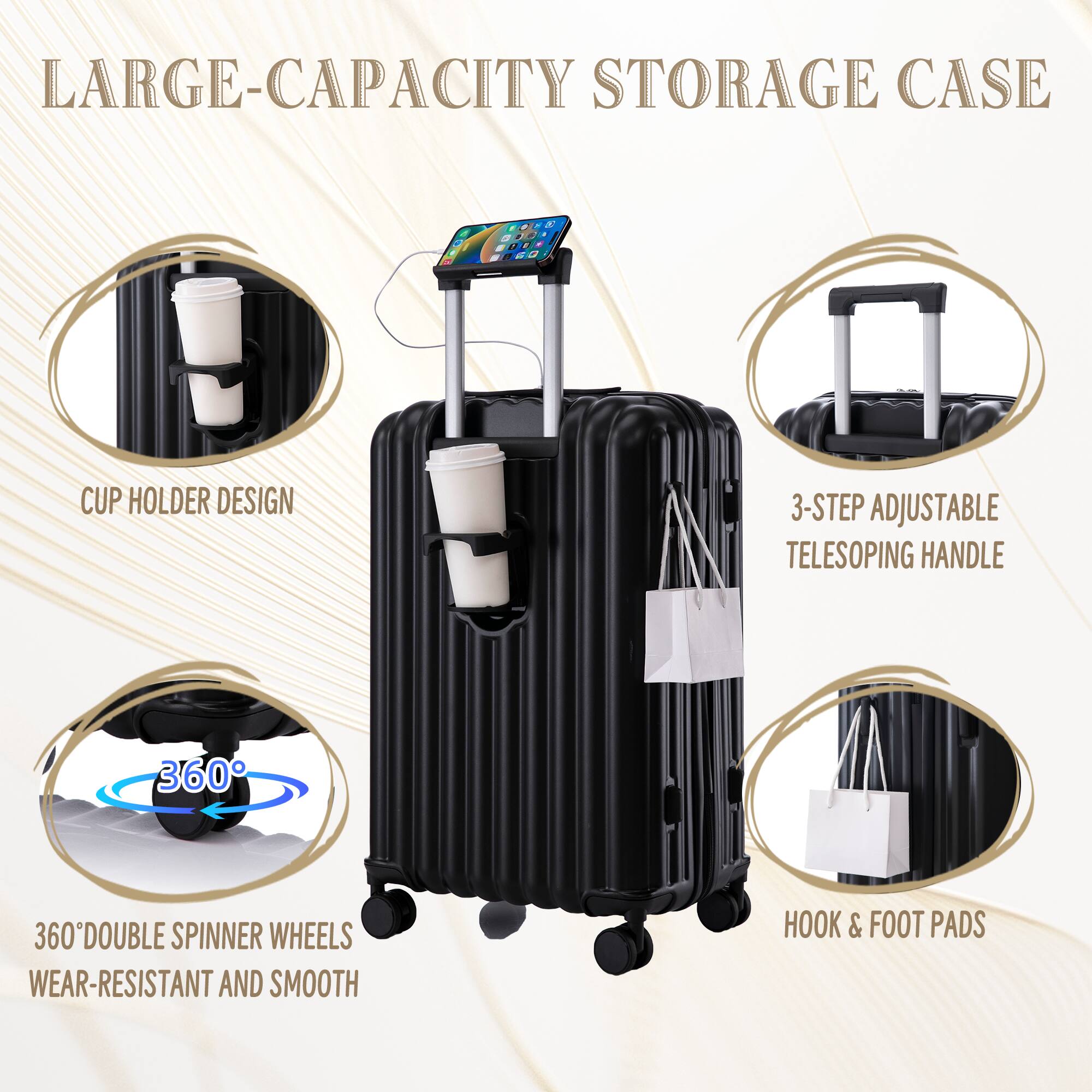 LARGE-CAPACITY STORAGE CASE

CUP HOLDER DESIGN

3-STEP ADJUSTABLE TELESCOPING HANDLE

360° DOUBLE SPINNER WHEELS WEAR-RESISTANT AND SMOOTH

HOOK & FOOT PADS