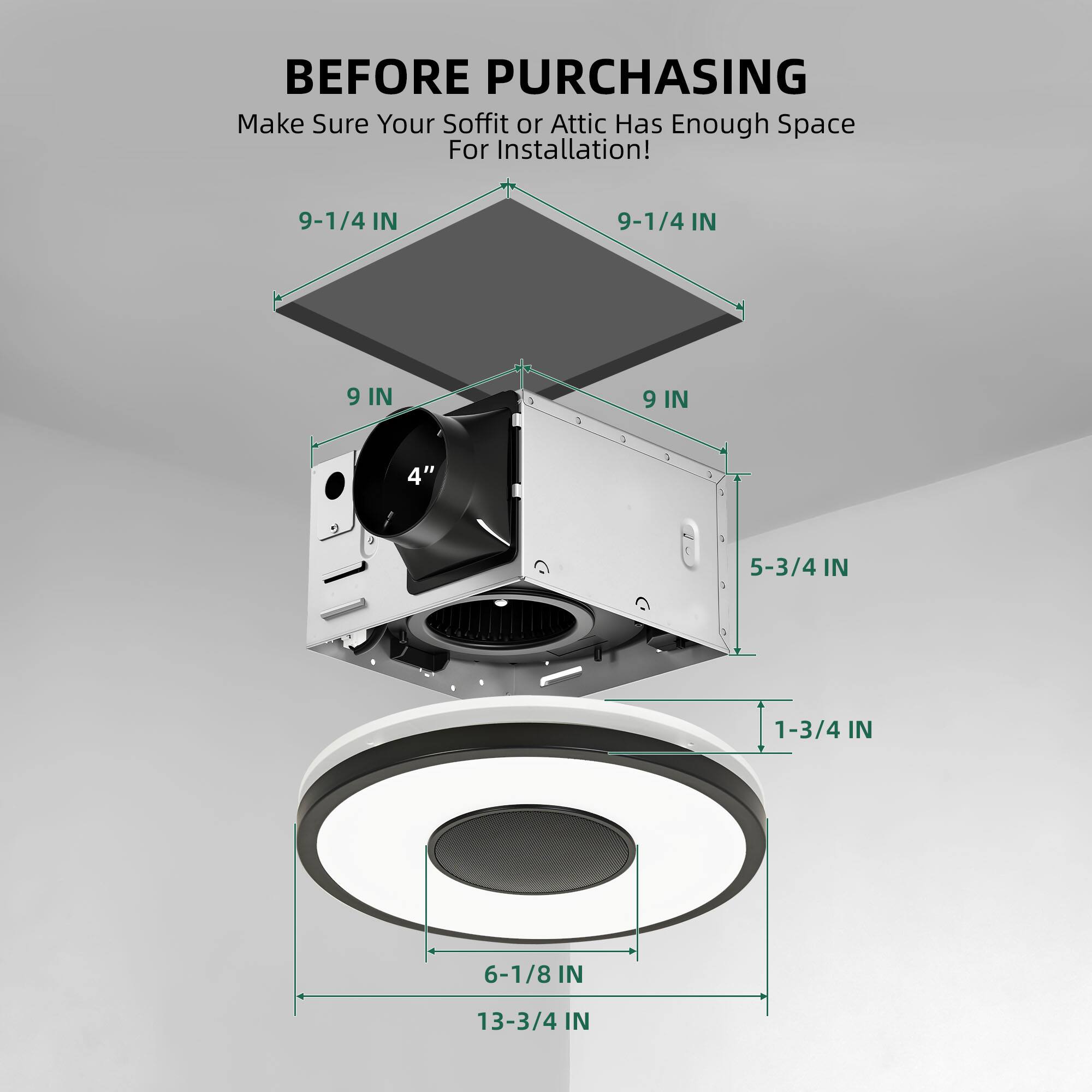 BEFORE PURCHASING  
Make Sure Your Soffit or Attic Has Enough Space For Installation!  
9-1/4 IN  
9-1/4 IN  
9 IN  
9 IN  
4"  
5-3/4 IN  
1-3/4 IN  
6-1/8 IN  
13-3/4 IN