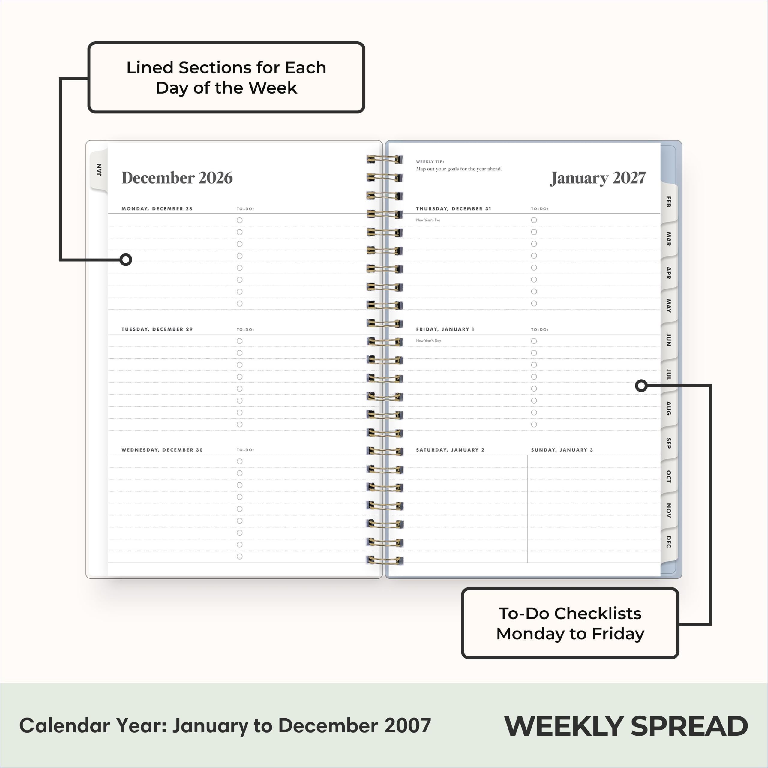 Lined Sections for Each Day of the Week

JAN  
December 2026  
MONDAY, DECEMBER 24 10:00  
TUESDAY, DECEMBER 29 10:00  
WEDNESDAY, DECEMBER 20 10:00  
THURSDAY, DECEMBER 21 10:00  
FRIDAY, DECEMBER 22 10:00  
SATURDAY, DECEMBER 23 10:00  
SUNDAY, DECEMBER 24 10:00  

January 2027  
MONDAY, DECEMBER 25 10:00  
TUESDAY, DECEMBER 26 10:00  
WEDNESDAY, DECEMBER 27 10:00  
THURSDAY, DECEMBER 28 10:00  
FRIDAY, DECEMBER 29 10:00  
SATURDAY, DECEMBER 30 10:00  
SUNDAY, DECE