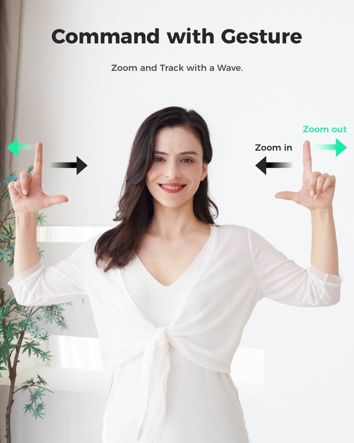 Command with Gesture  
Zoom and Track with a Wave.  
Zoom out  
Zoom in