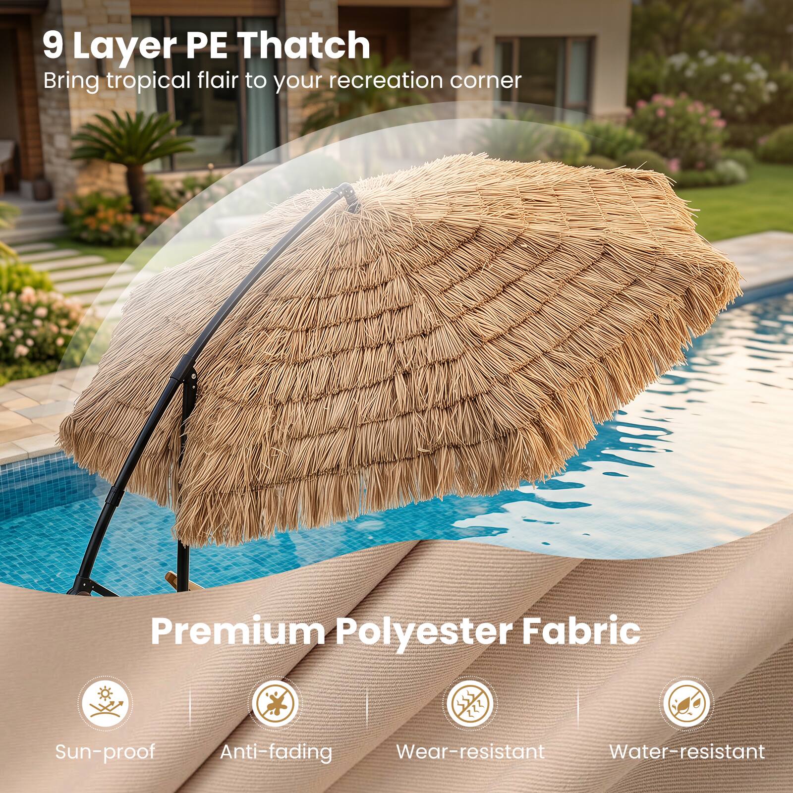 9 Layer PE Thatch  
Bring tropical flair to your recreation corner

Premium Polyester Fabric  
Sun-proof  
Anti-fading  
Wear-resistant  
Water-resistant