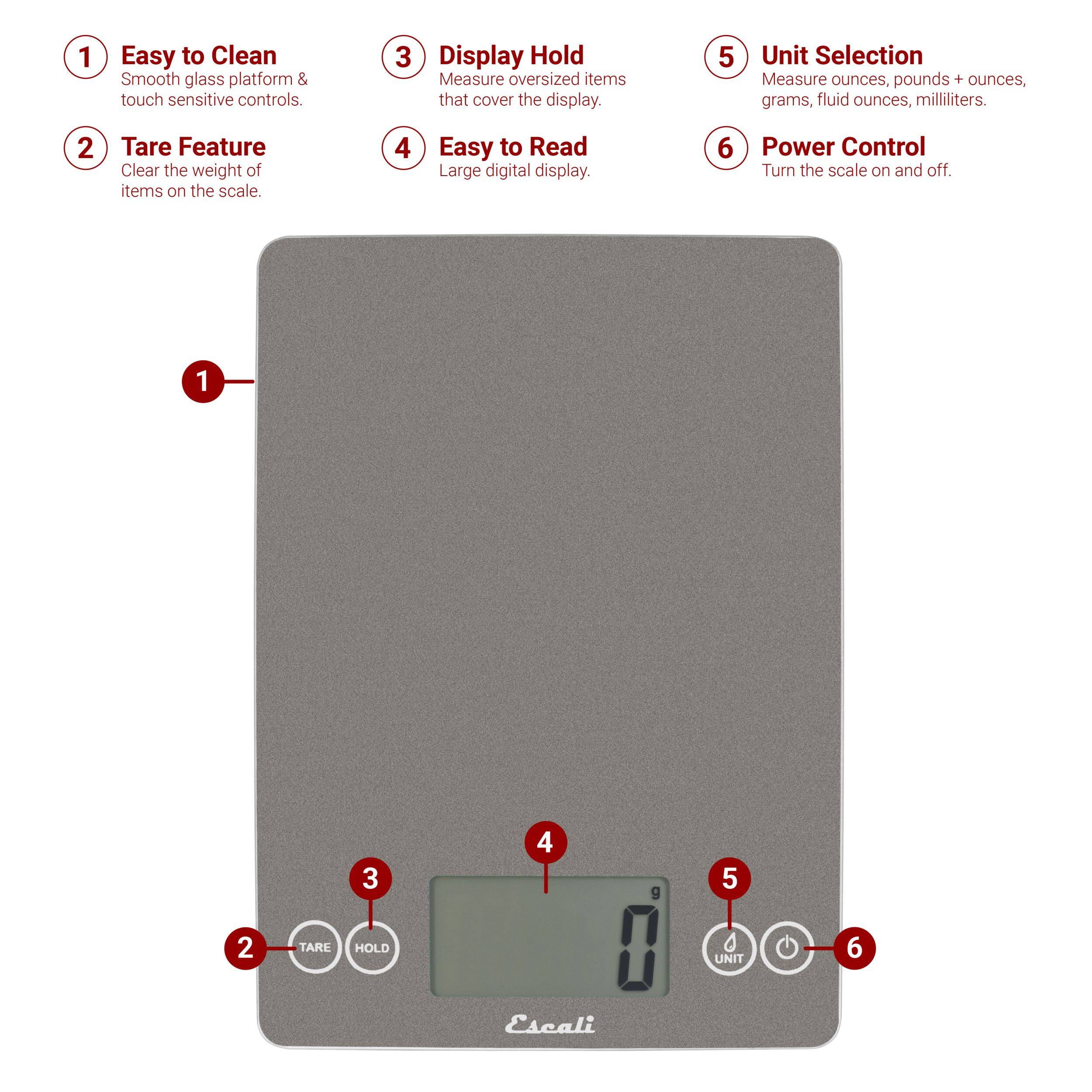 1. Easy to Clean Smooth glass platform & touch sensitive controls.
2. Tare Feature Clear the weight of items on the scale.
3. Display Hold Measure oversized items that cover the display.
4. Easy to Read Large digital display.
5. Unit Selection Measure ounces, pounds + ounces, grams, fluid ounces, milliliters.
6. Power Control Turn the scale on and off.