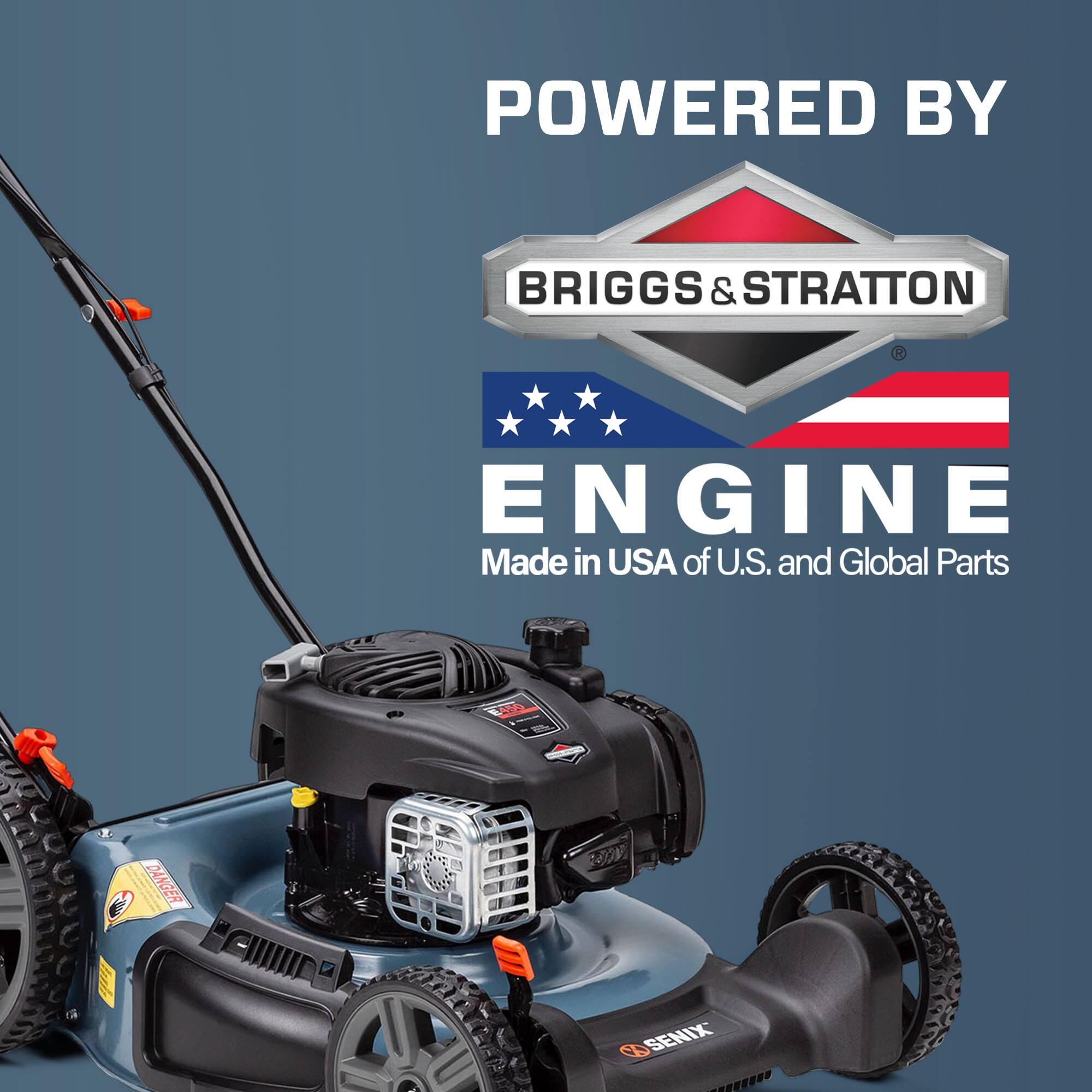 POWERED BY  
BRIGGS & STRATTON  
ENGINE  
Made in USA of U.S. and Global Parts