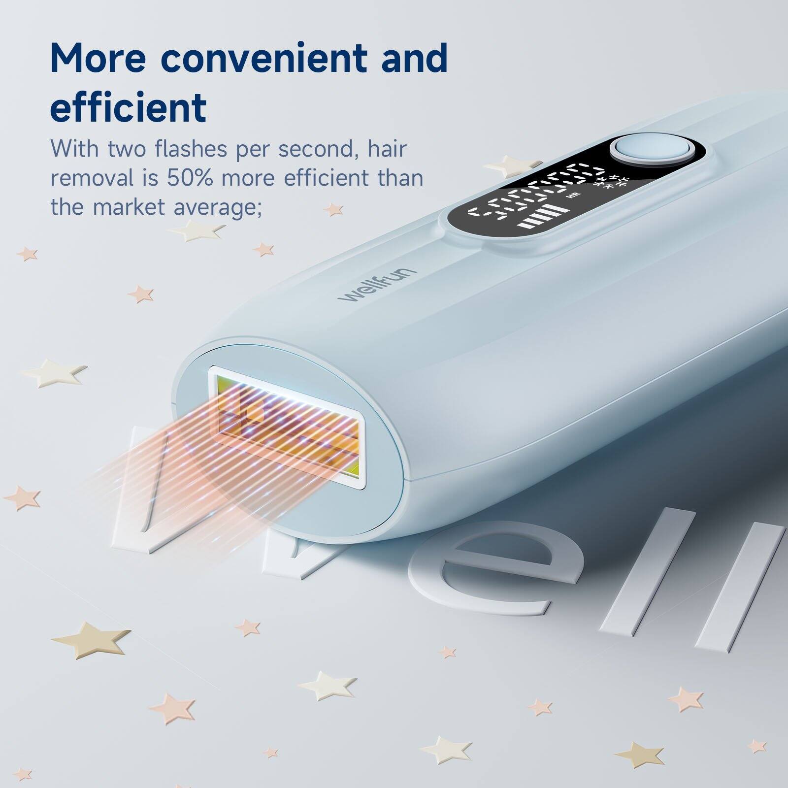 More convenient and efficient. With two flashes per second, hair removal is 50% more efficient than the market average.