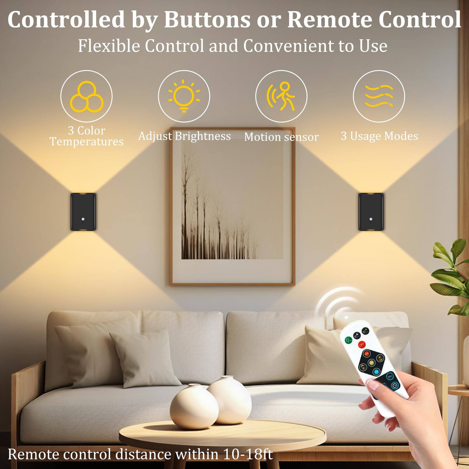 Controlled by Buttons or Remote Control  
Flexible Control and Convenient to Use  

- 3 Color Temperatures  
- Adjust Brightness  
- Motion sensor  
- 3 Usage Modes  

Remote control distance within 10-18ft