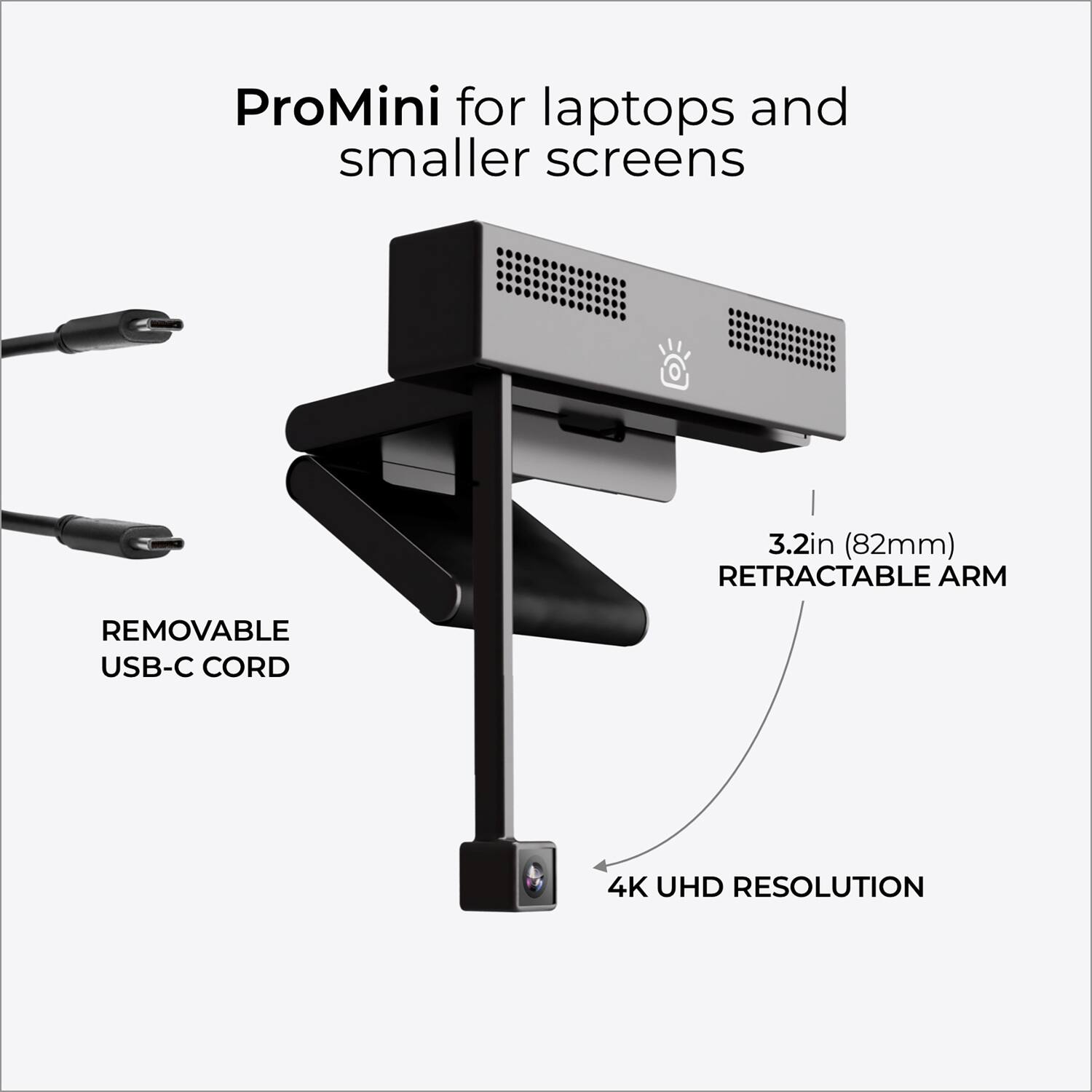 ProMini for laptops and smaller screens

- 3.2in (82mm) RETRACTABLE ARM
- REMOVABLE USB-C CORD
- 4K UHD RESOLUTION
