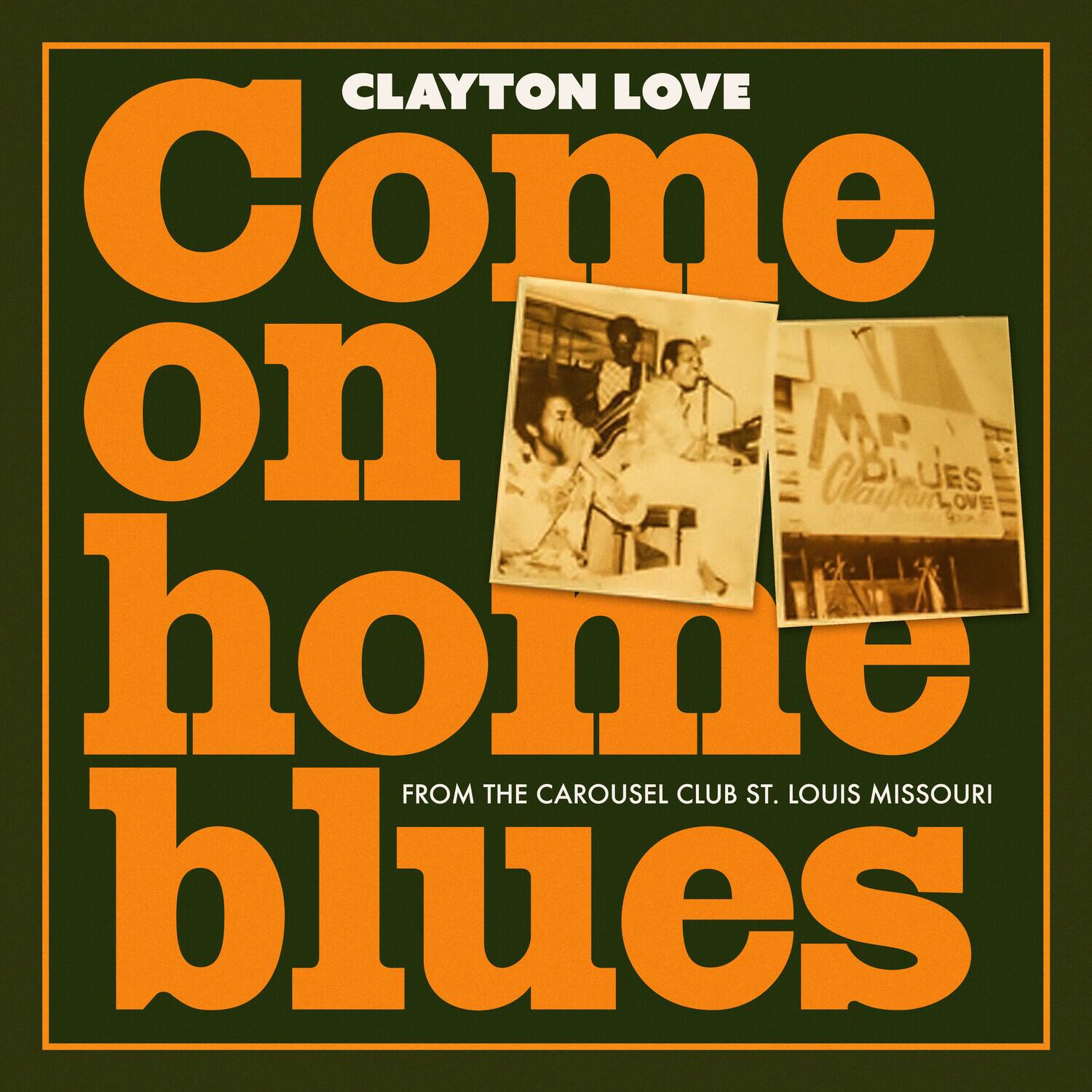 CLAYTON LOVE  
Come on home blues  
FROM THE CAROUSEL CLUB ST. LOUIS MISSOURI