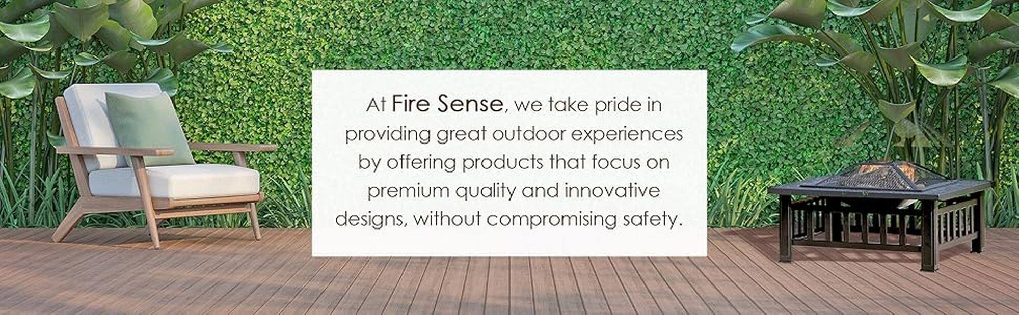 At Fire Sense, we take pride in providing great outdoor experiences by offering products that focus on premium quality and innovative designs, without compromising safety.