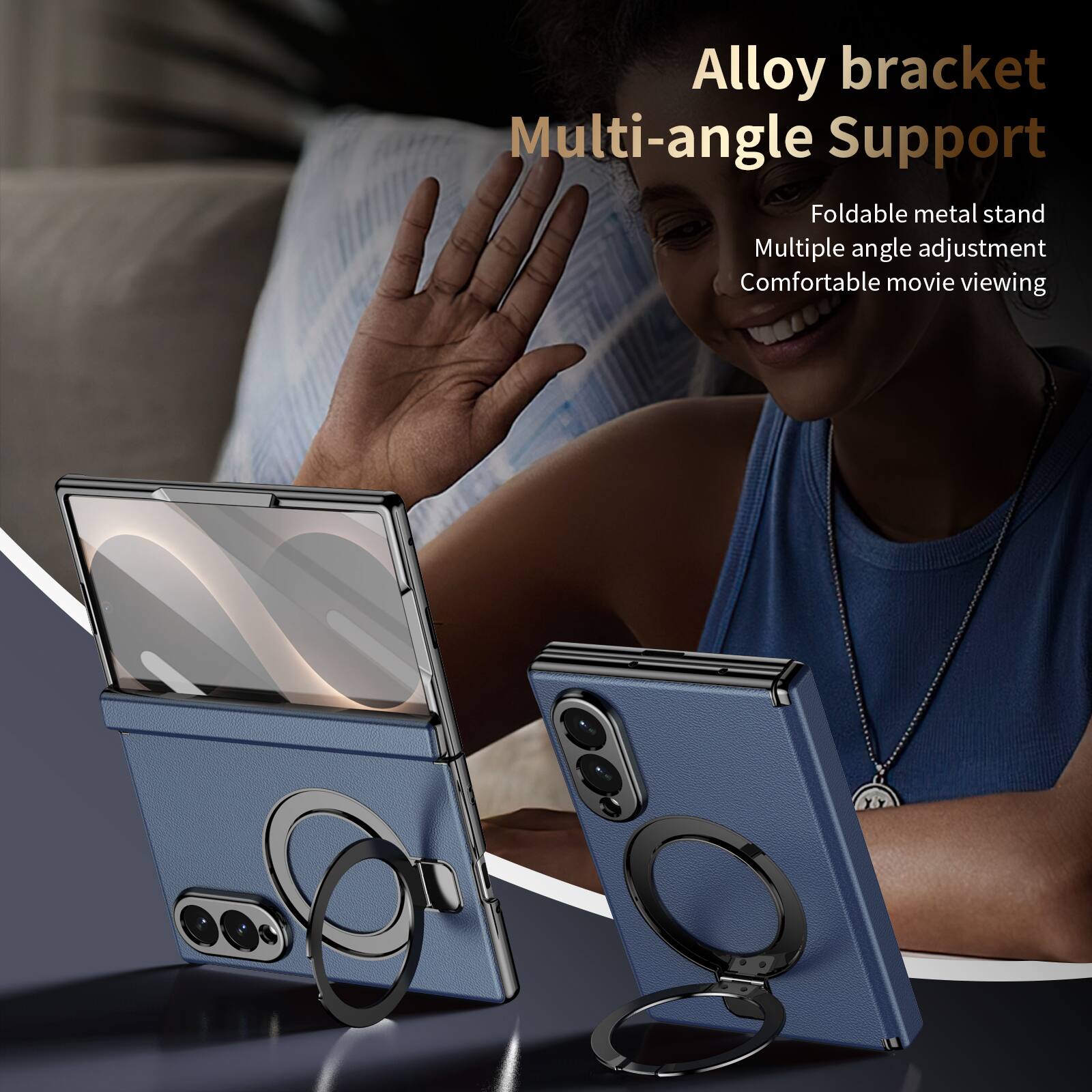 Alloy bracket Multi-angle Support  
Foldable metal stand  
Multiple angle adjustment  
Comfortable movie viewing