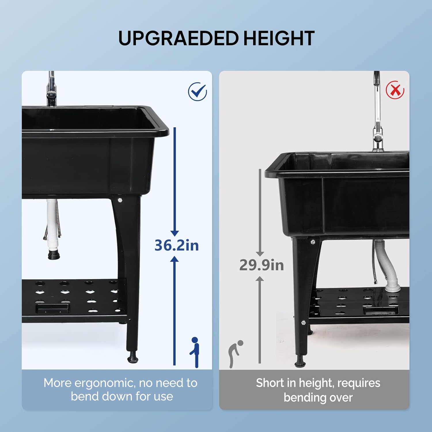 UPGRADED HEIGHT

36.2in

More ergonomic, no need to bend down for use

29.9in

Short in height, requires bending over