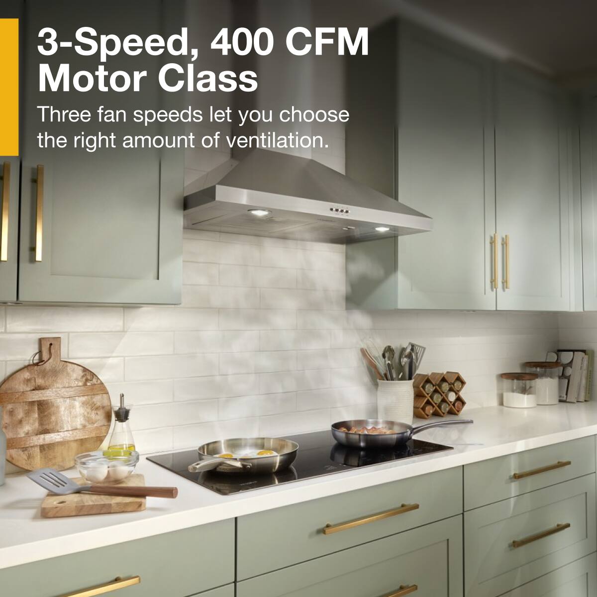 3-Speed, 400 CFM Motor Class

Three fan speeds let you choose the right amount of ventilation.