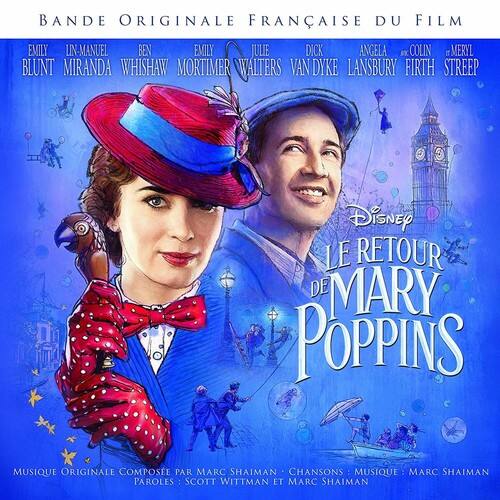 BANDE ORIGINALE FRANÇAISE DU FILM  
EMILY BLUNT  
MIRANDA WHISHAW  
MORTIMER  
WALTERS  
VAN DYKE  
LANSBURY  
FIRTH  
STREEP  

Disney  
LE RETOUR DE MARY POPPINS  

MUSIQUE ORIGINALE COMPOSÉE PAR MARC SHAIMAN  
CHANSONS :  
MUSIQUE : MARC SHAIMAN  
PAROLES : SCOTT WITTMAN ET MARC SHAIMAN
