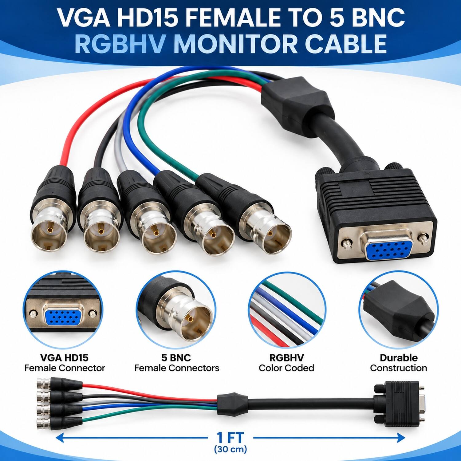 VGA HD15 Female to 5 BNC RGBHV Monitor Cable

- VGA HD15 Female Connector
- 5 BNC Female Connectors
- RGBHV Color Coded
- Durable Construction
- 1 FT (30 cm)