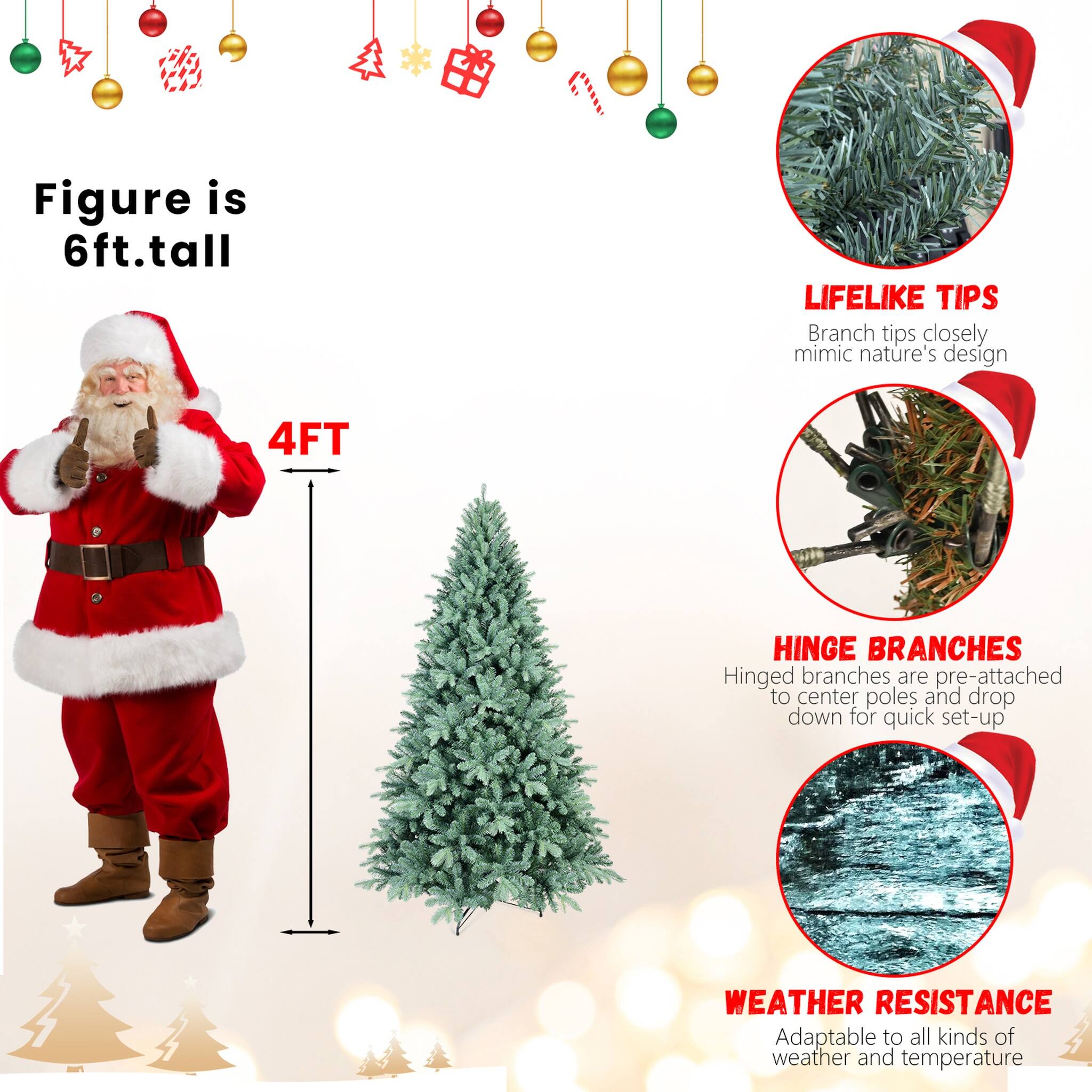 Figure is 6ft. tall

4FT

LIFELIKE TIPS
Branch tips closely mimic nature's design

HINGE BRANCHES
Hinged branches are pre-attached to center poles and drop down for quick set-up

WEATHER RESISTANCE
Adaptable to all kinds of weather and temperature
