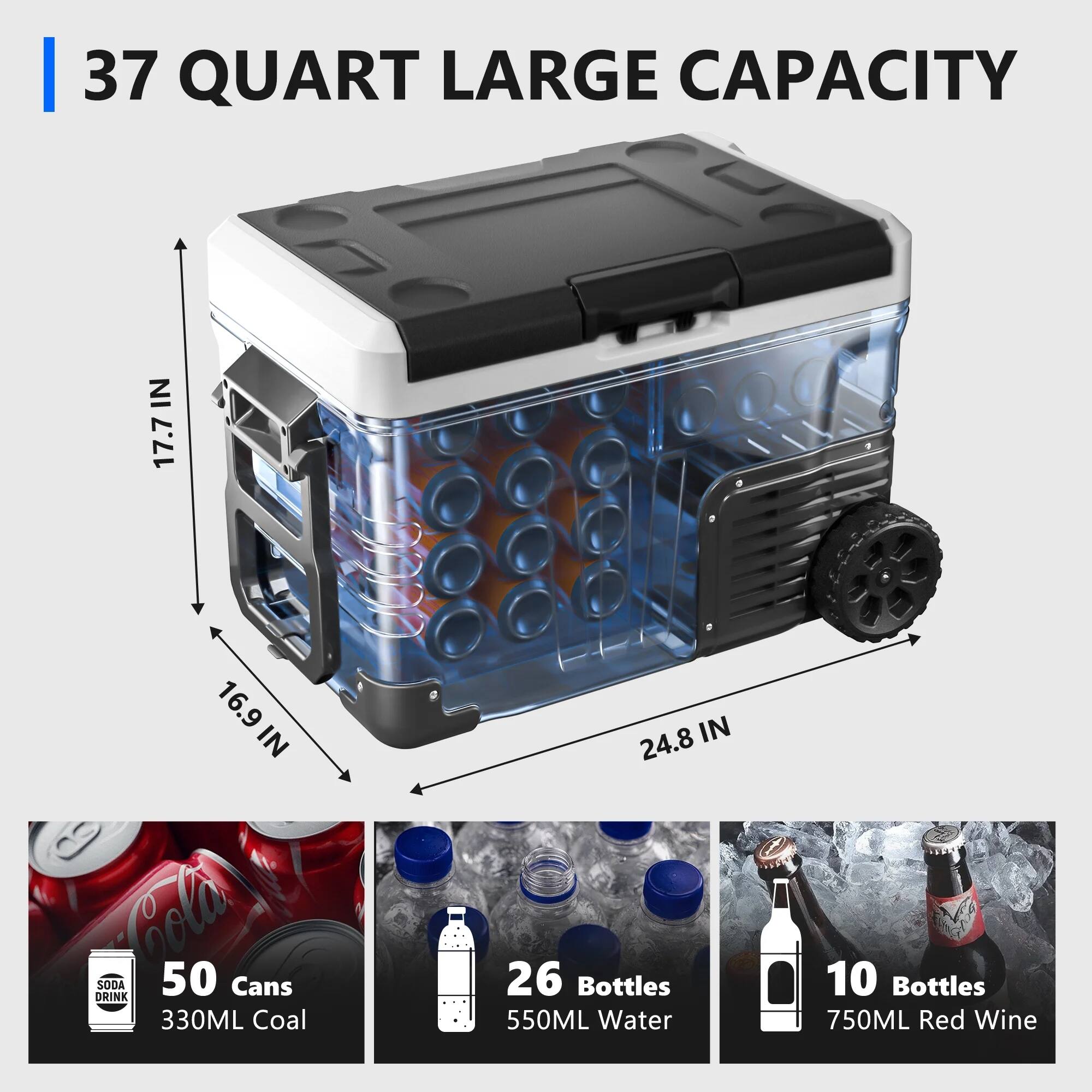 37 QUART LARGE CAPACITY

17.7 IN  
16.9 IN  
24.8 IN

50 Cans  
330ML Coal

26 Bottles  
550ML Water

10 Bottles  
750ML Red Wine