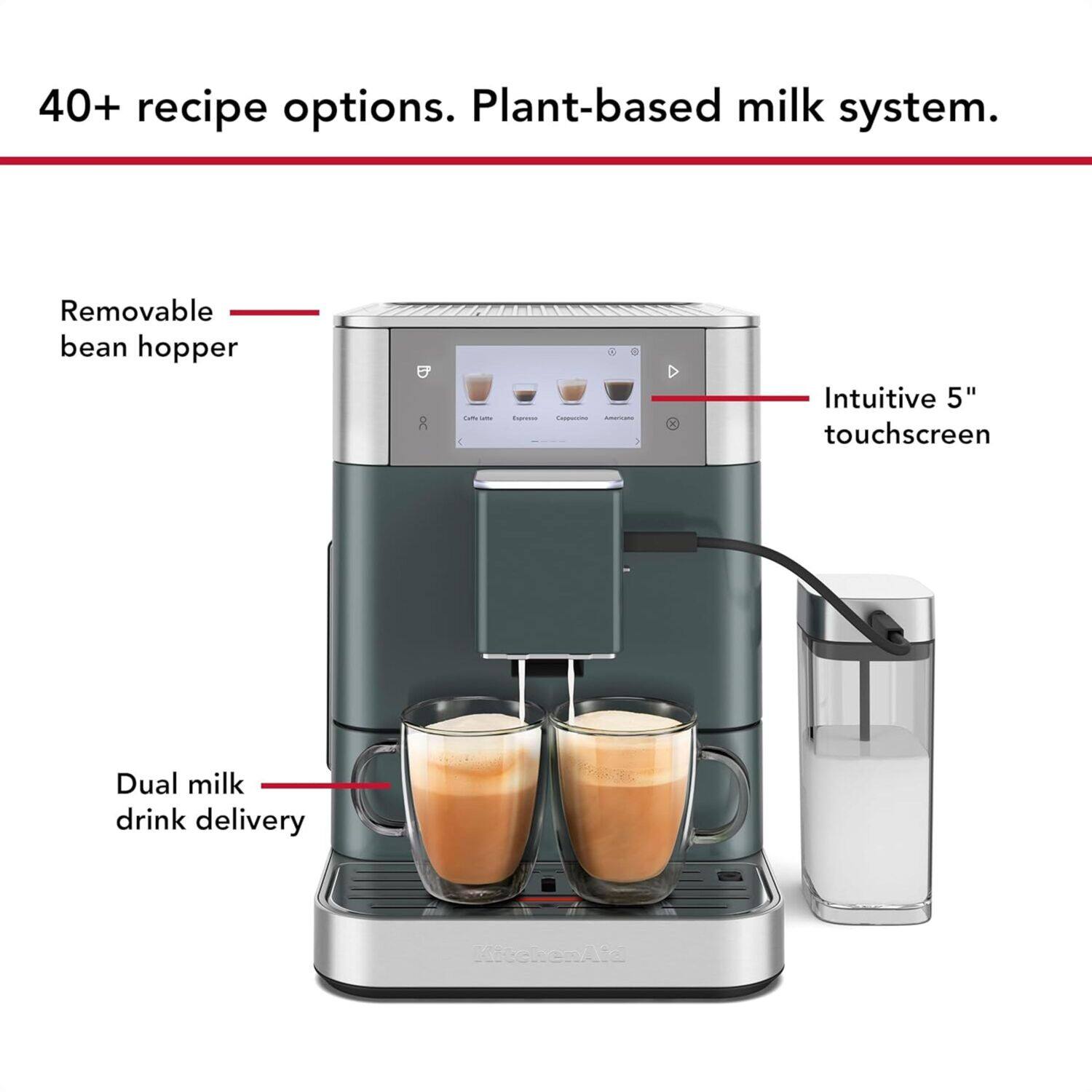 40+ recipe options. Plant-based milk system.

- Removable bean hopper
- Intuitive 5" touchscreen
- Dual milk drink delivery