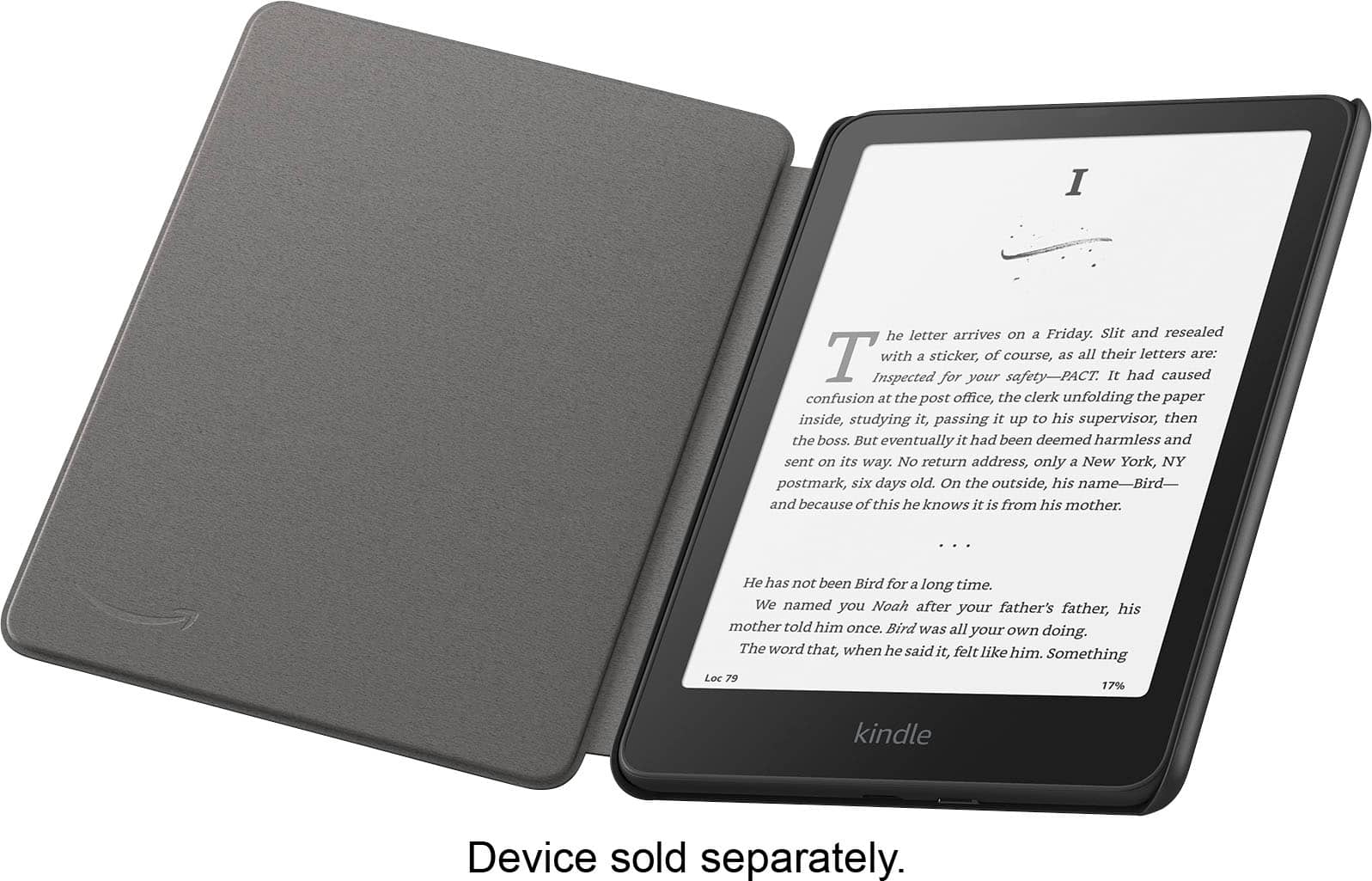 The image shows a Kindle e-reader with a book open to a page. The text on the image reads: "I he letter arrives on a Friday. Slit and resealed T with a sticker, of course, as all their letters are: Inspected for your safety-PACT. It had caused confusion at the post office, the clerk unfolding the paper inside, studying it, passing it up to his supervisor, then the boss. But eventually it had been deemed harmless and sent on its way. No return address, only a New York, NY postmark, six days old. On the outside, his name Bird and because of this he knows it is from his mother. Bird has not been Bird for a long time. We named you Noah after your father's father, his mother told him once. Bird was all your own doing. The word that, when he said it, felt like him. Something kindle device sold separately."