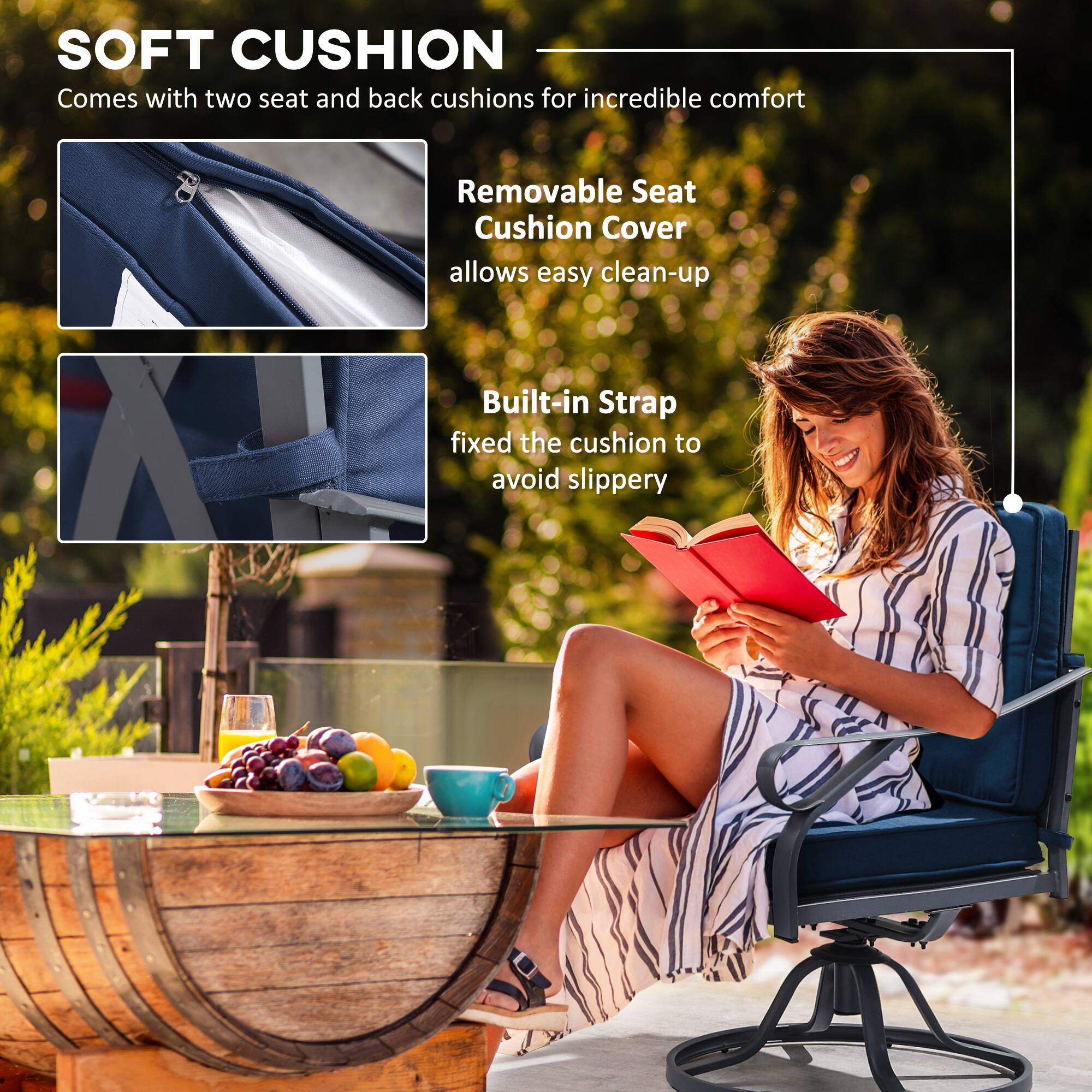 **SOFT CUSHION**  
Comes with two seat and back cushions for incredible comfort

- **Removable Seat Cushion Cover**  
  allows easy clean-up

- **Built-in Strap**  
  fixed the cushion to avoid slipperiness