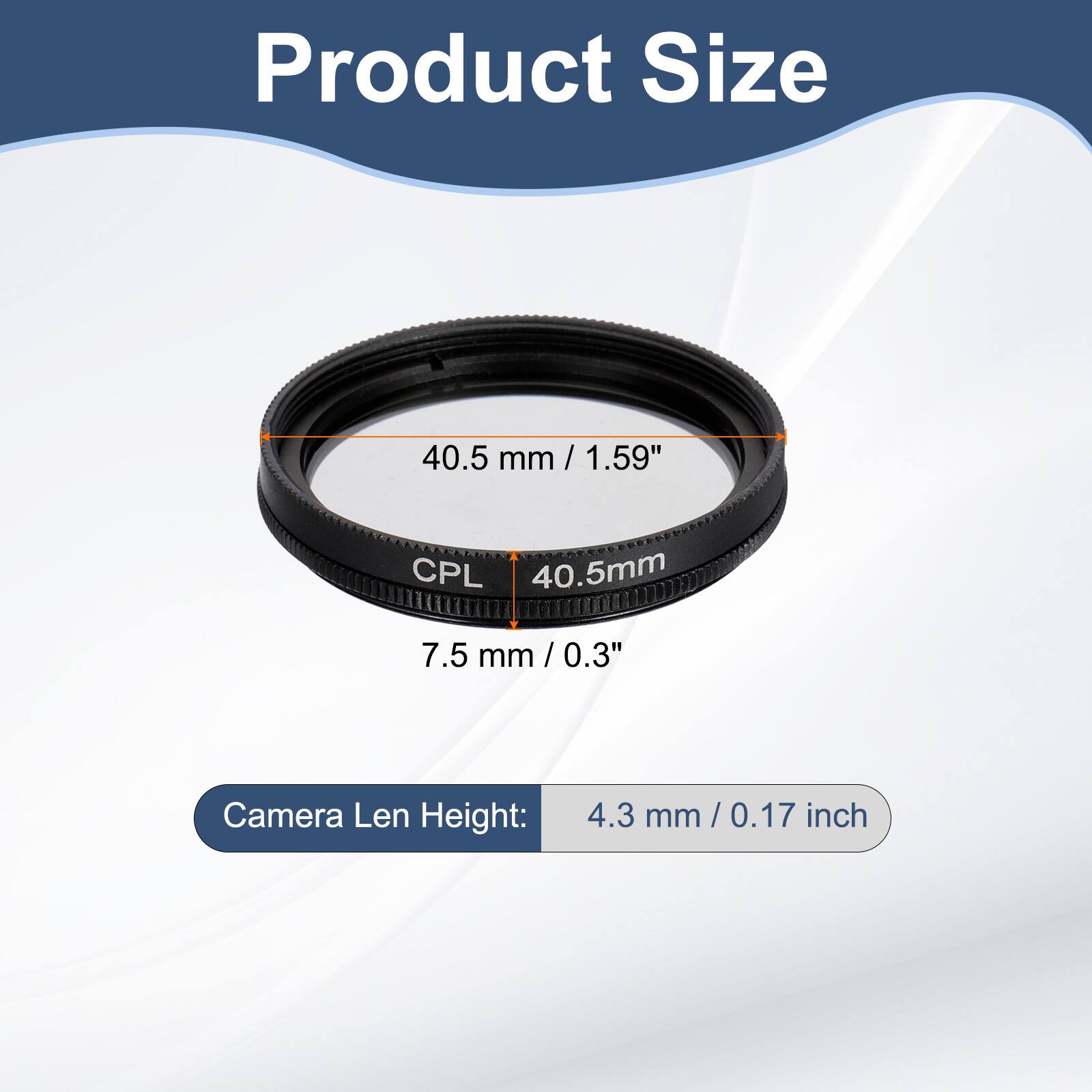 Product Size  
40.5 mm / 1.59" / CPL 40.5mm  
7.5 mm / 0.3"  
Camera Len Height: 4.3 mm / 0.17 inch