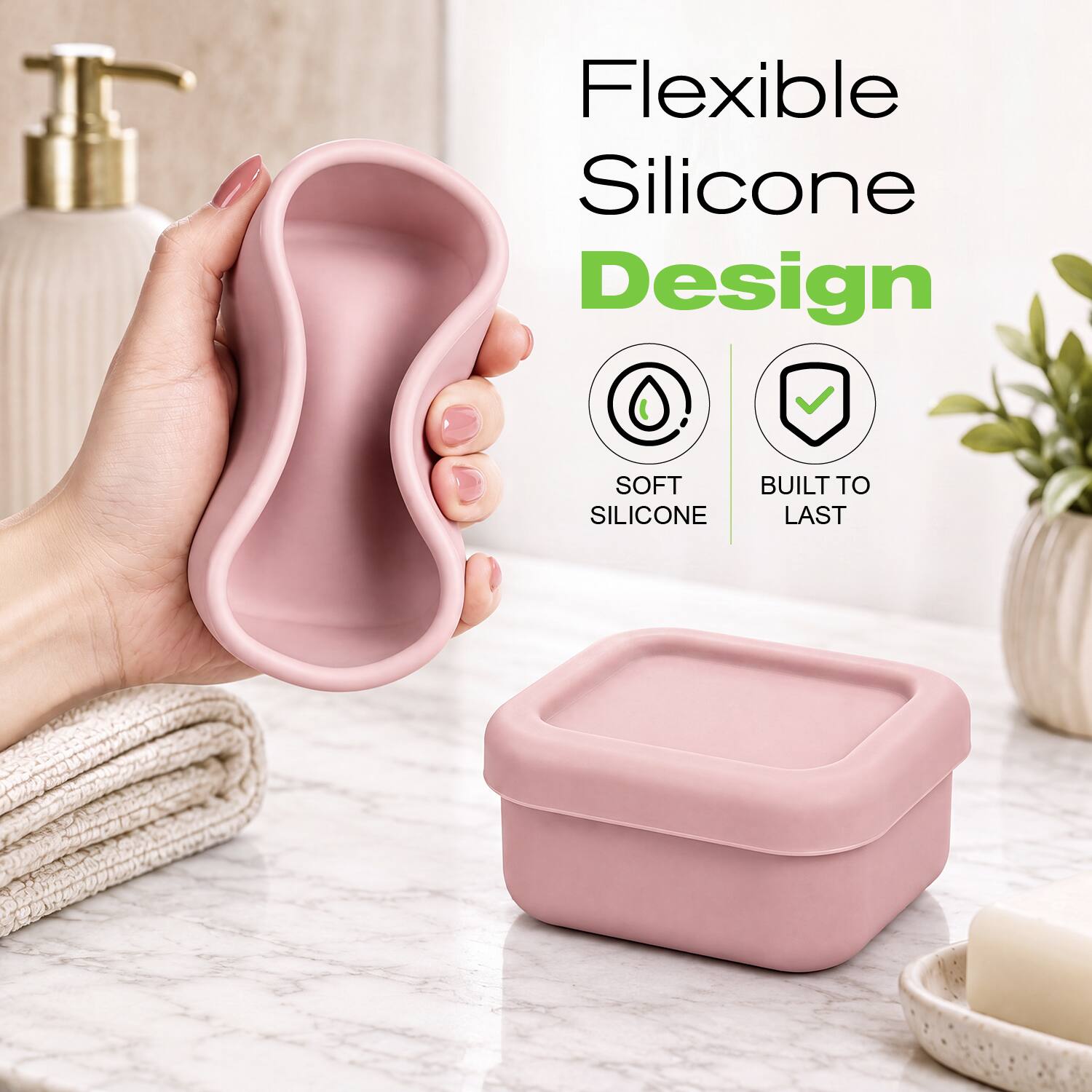 Flexible Silicone Design  
SOFT  
BUILT TO LAST