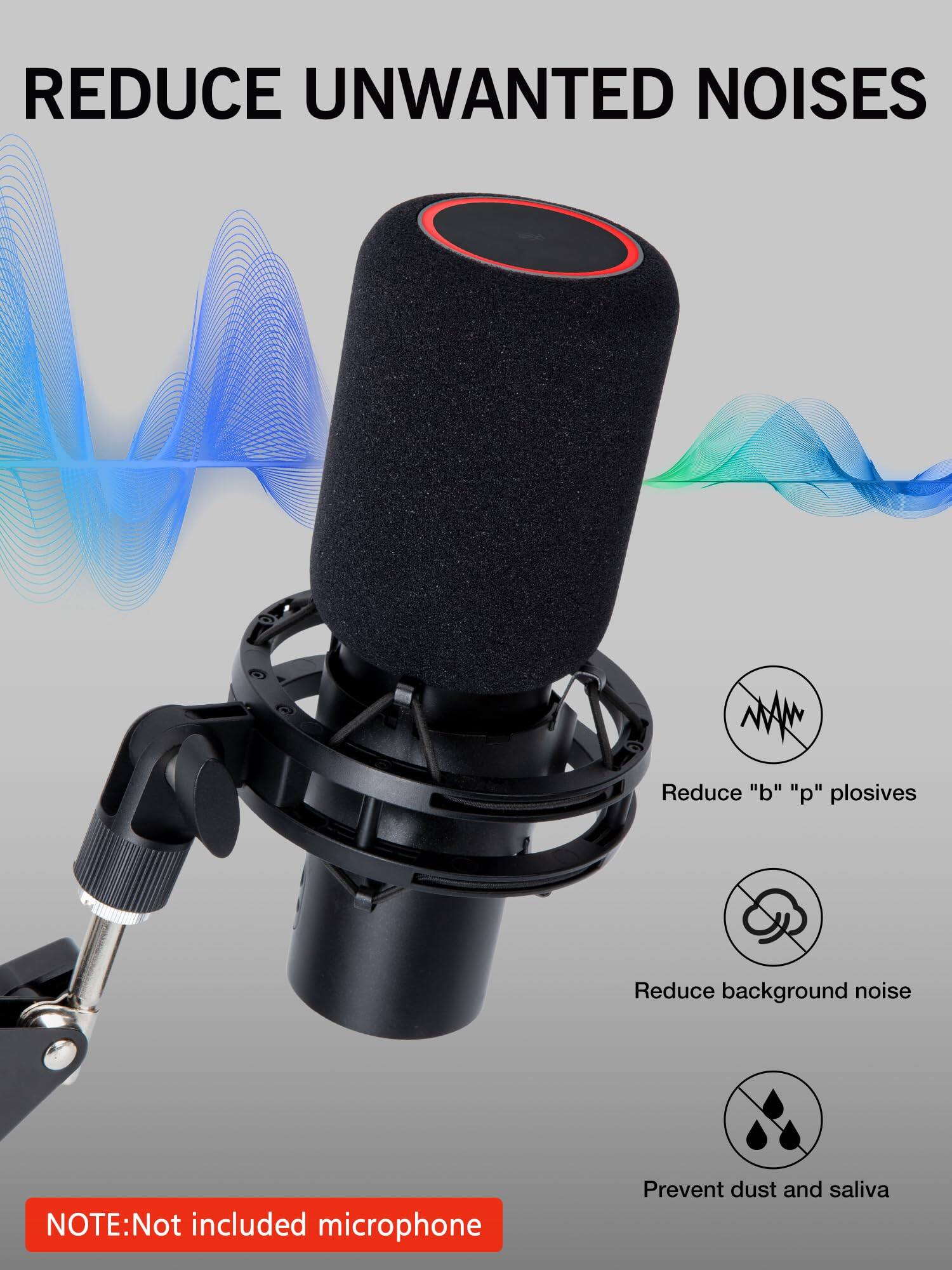 REDUCE UNWANTED NOISES

- Reduce "b" "p" plosives
- Reduce background noise
- Prevent dust and saliva

NOTE: Not included microphone