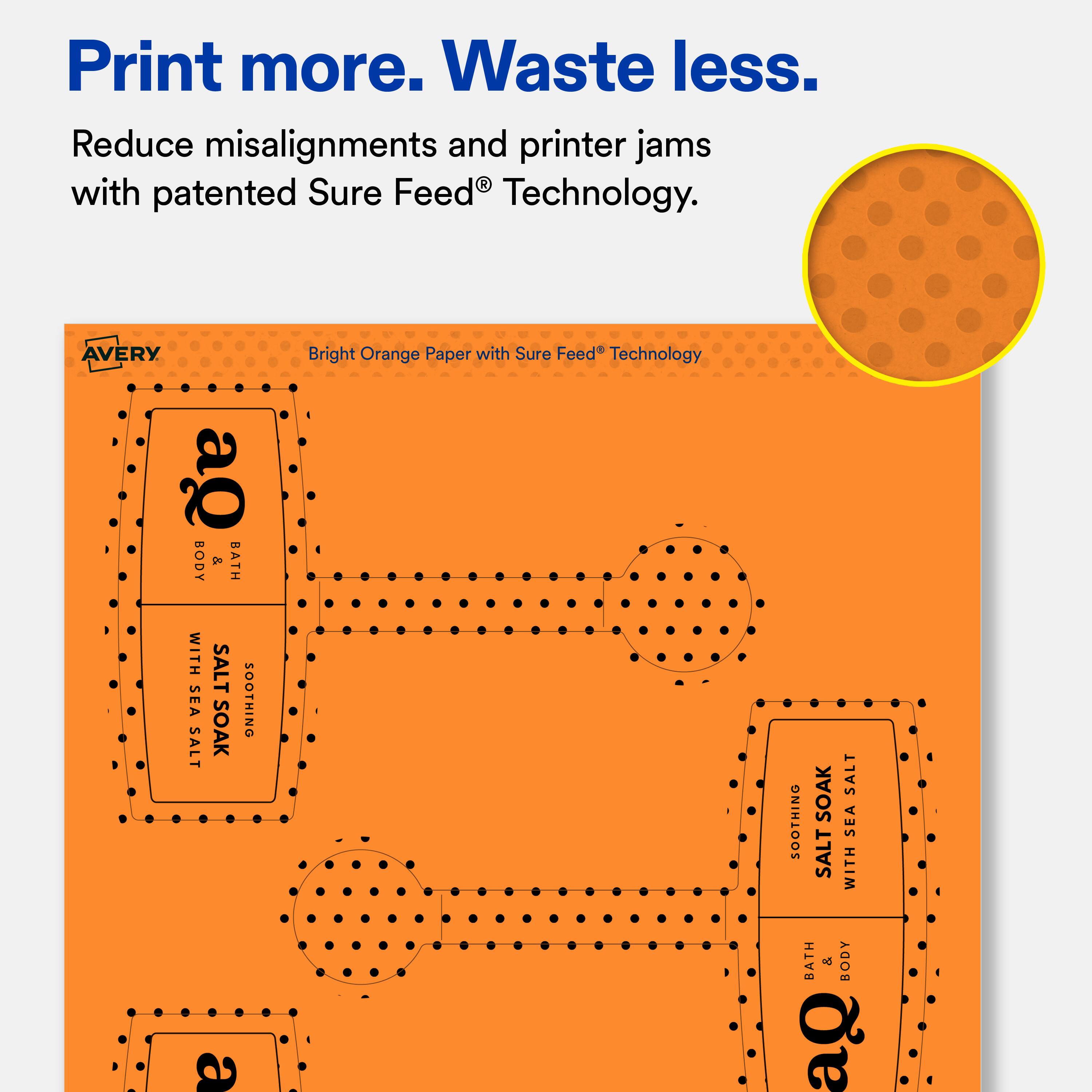 Print more. Waste less.  
Reduce misalignments and printer jams with patented Sure Feed® Technology.  

AVERY Bright Orange Paper with Sure Feed® Technology  

BODY & BATH  
WITH SEA SALT  
SOOTHING SOAK